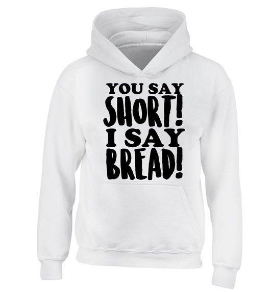 You say short I say bread! children's white hoodie 12-14 Years