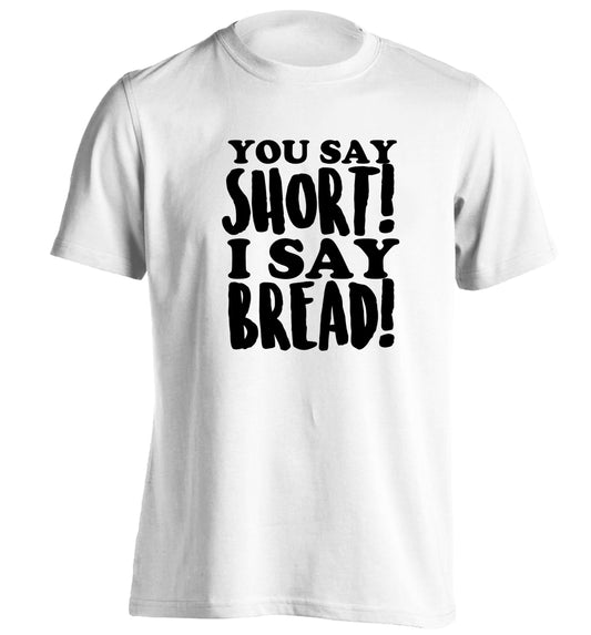 You say short I say bread! adults unisex white Tshirt 2XL