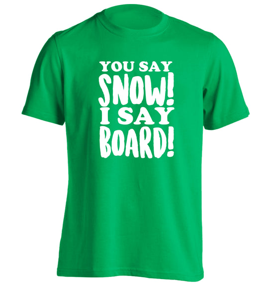 You say snow I say board! adults unisex green Tshirt 2XL