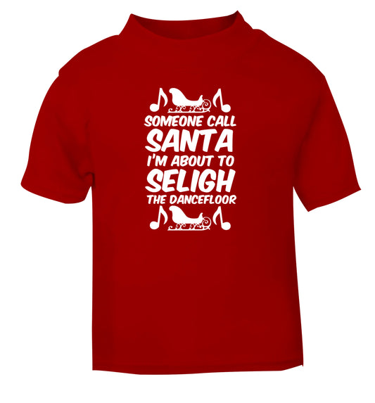 Someone call santa I'm about to sleigh the dancefloor red Baby Toddler Tshirt 2 Years