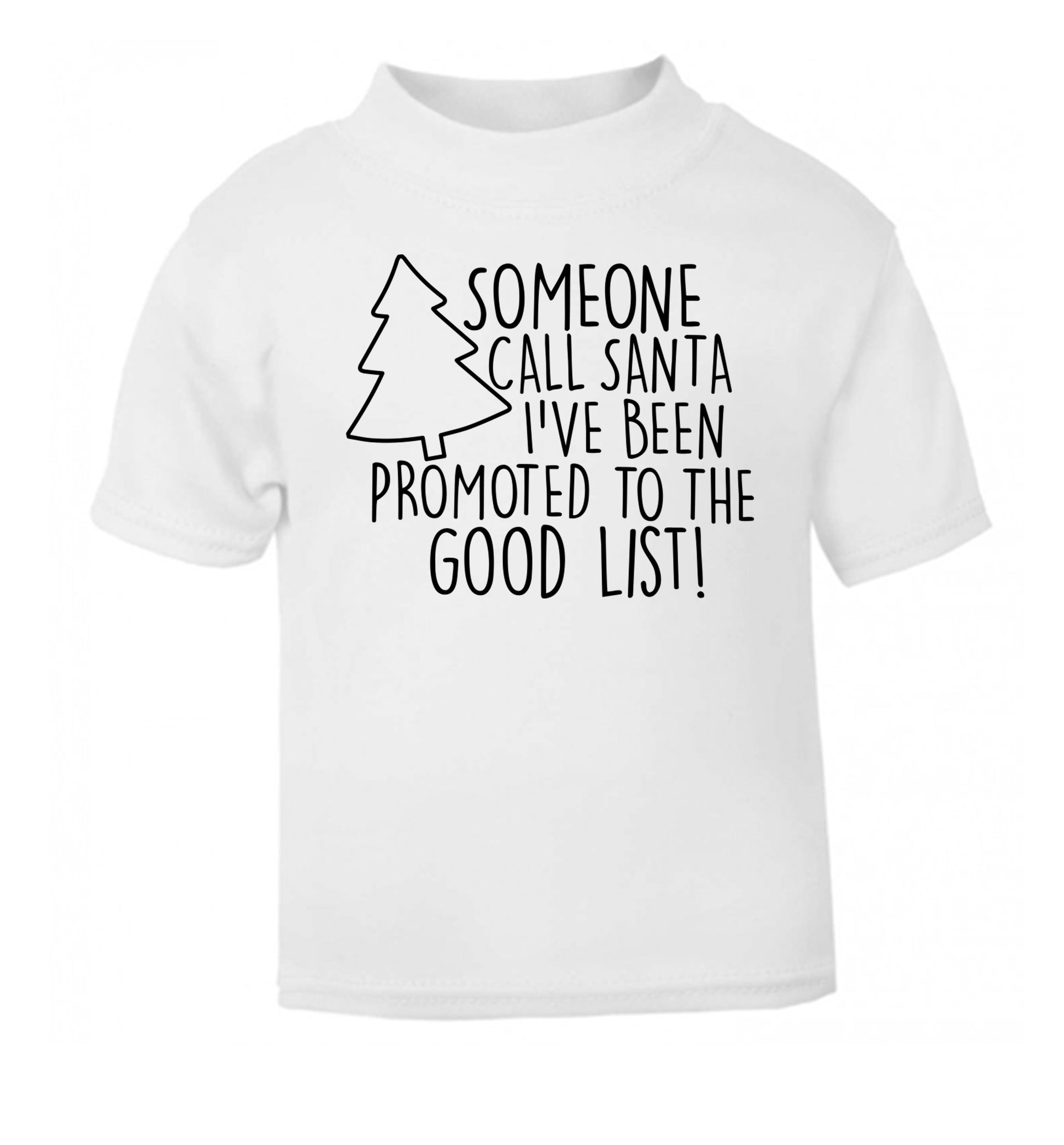 Someone call santa I've been promoted to the good list! white Baby Toddler Tshirt 2 Years