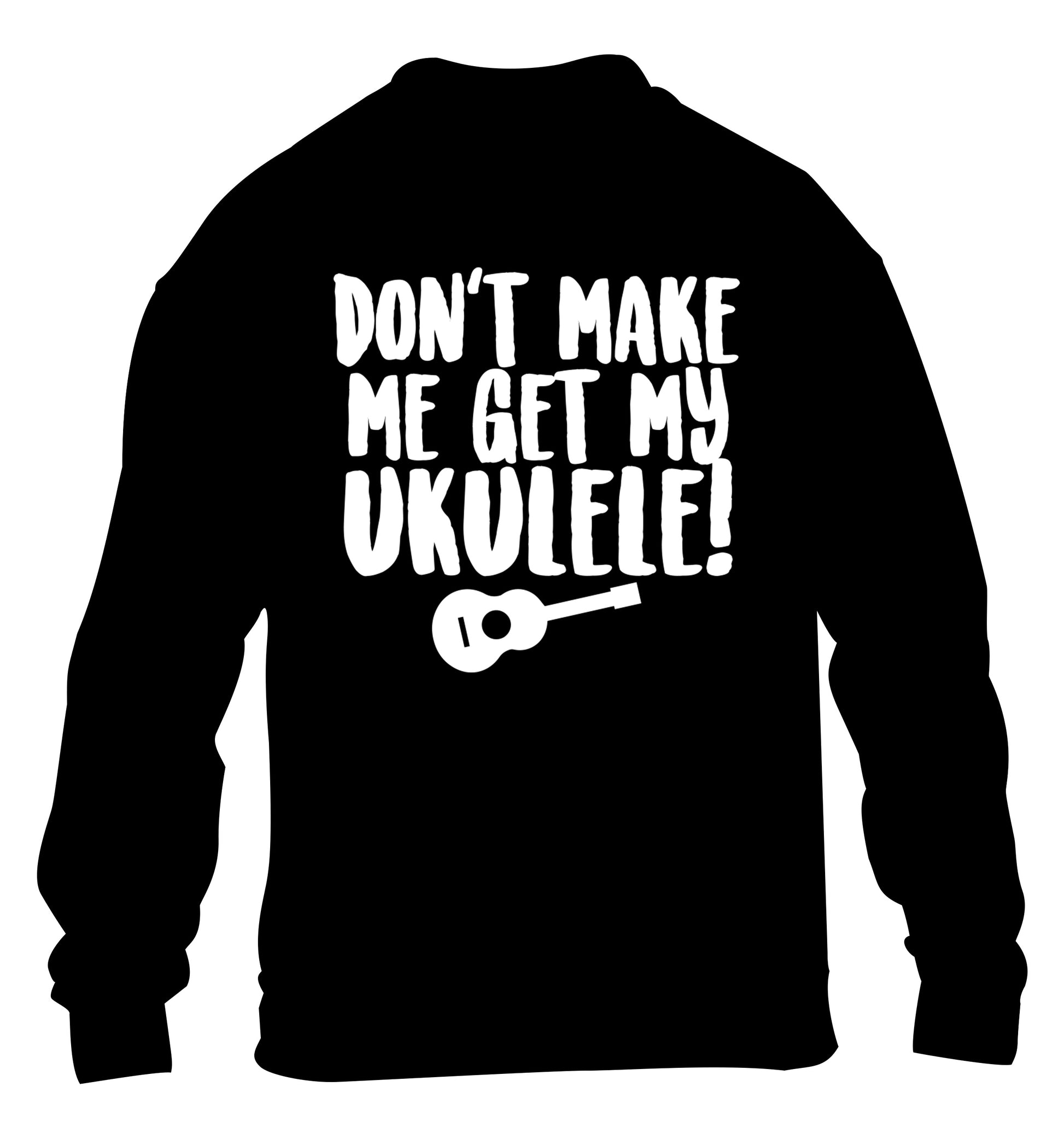 Don't make me get my ukulele children's black sweater 12-14 Years