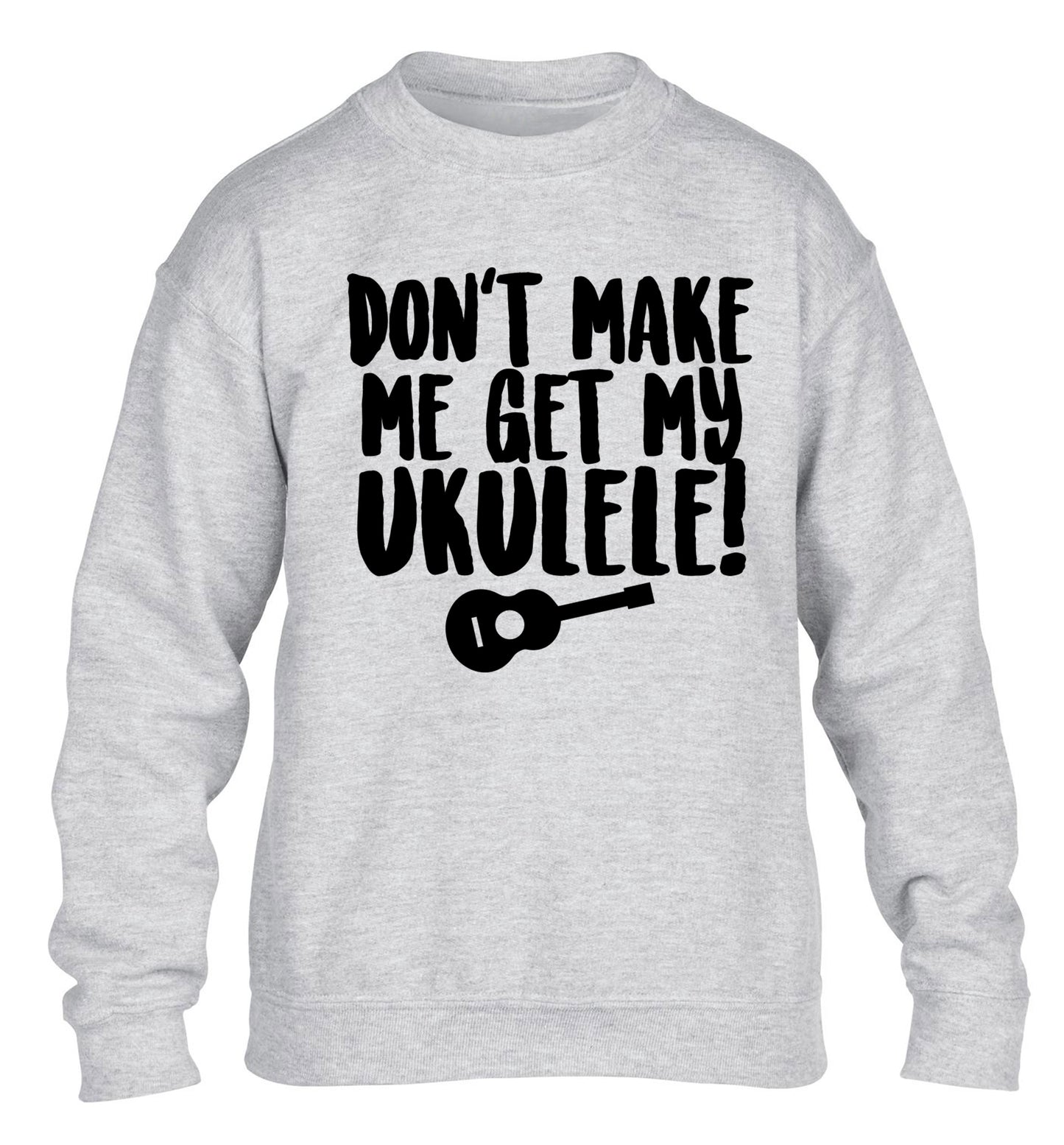 Don't make me get my ukulele children's grey sweater 12-14 Years