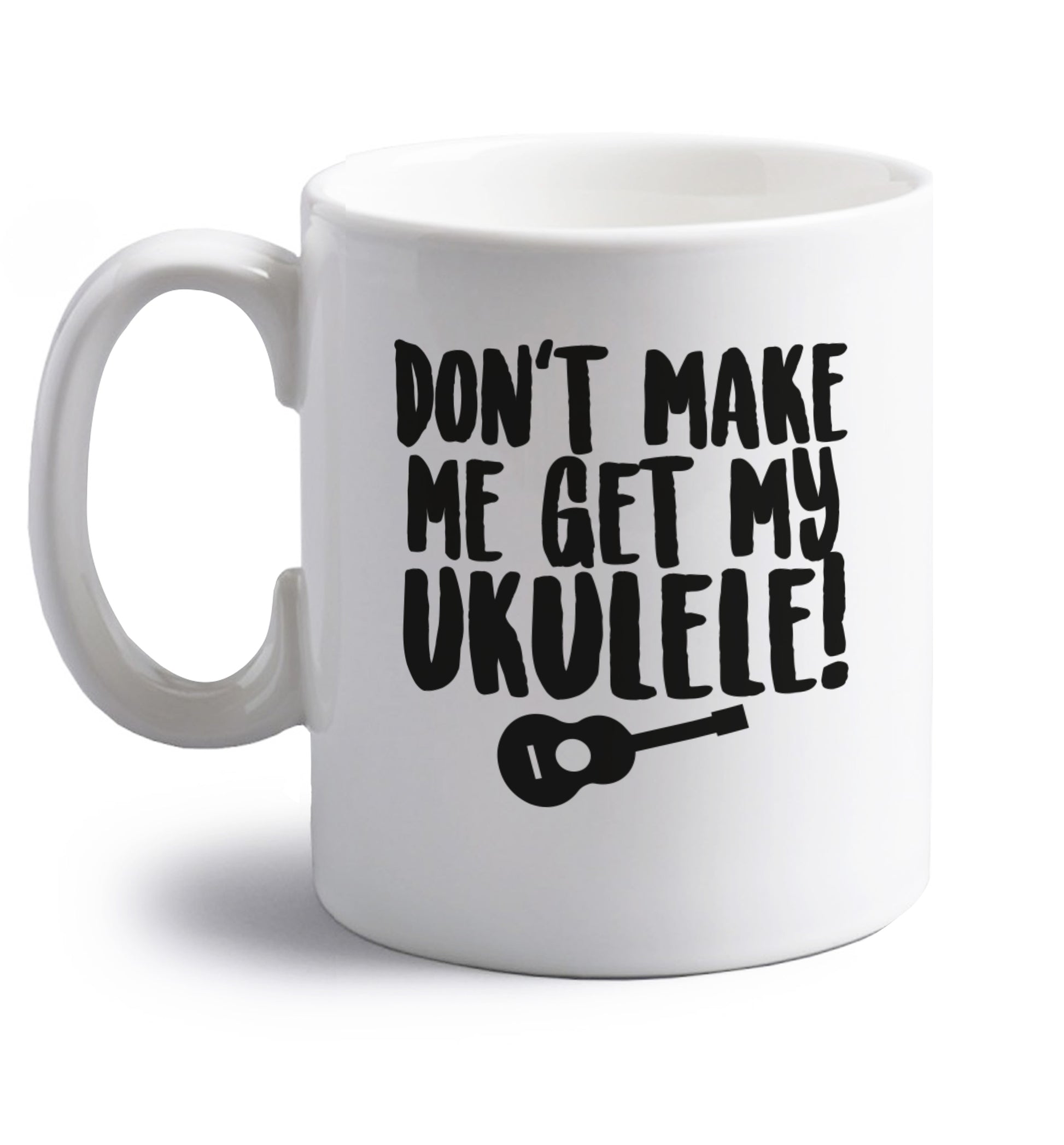 Don't make me get my ukulele right handed white ceramic mug 