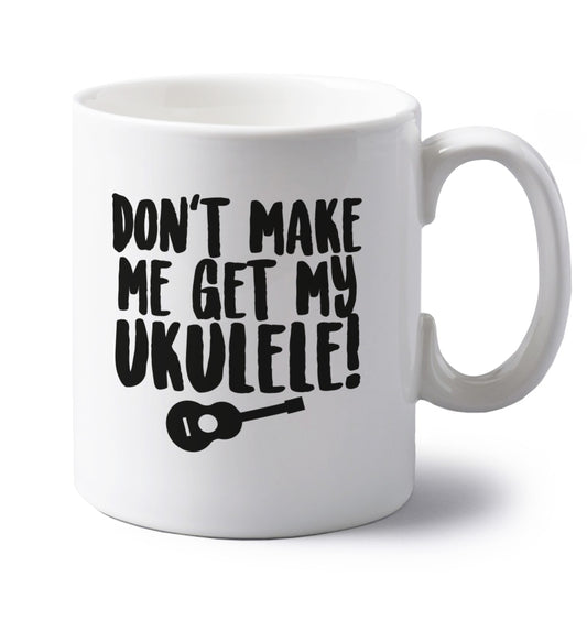 Don't make me get my ukulele left handed white ceramic mug 