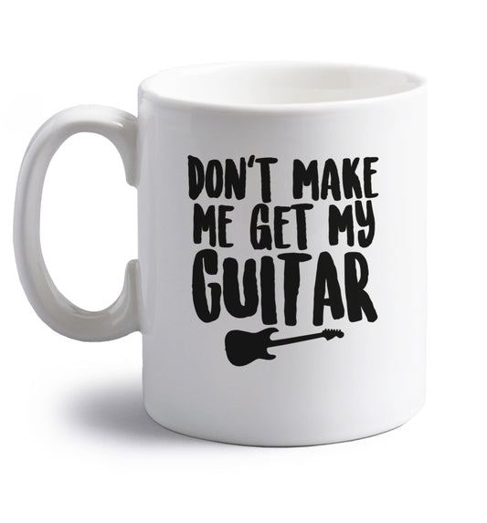 Don't make me get my guitar right handed white ceramic mug 