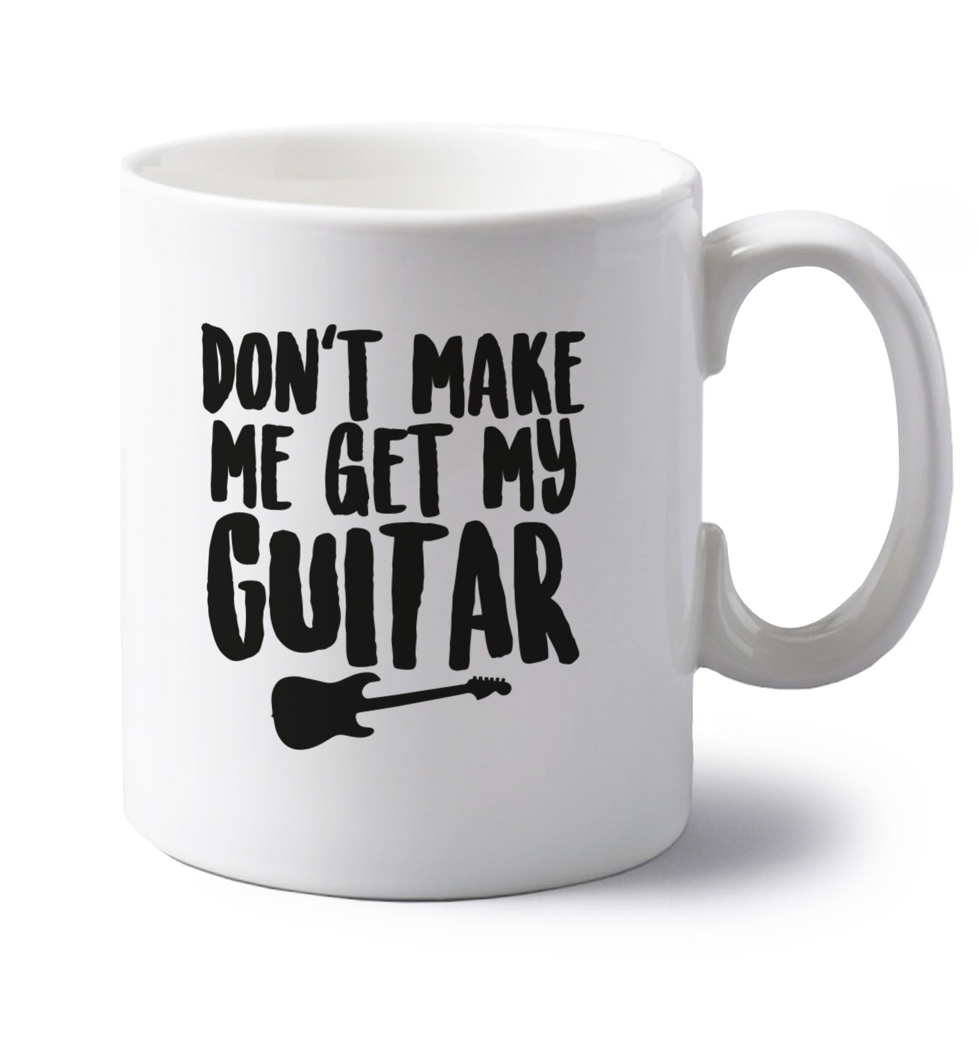 Don't make me get my guitar left handed white ceramic mug 