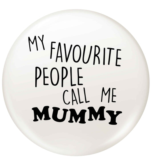 My favourite people call me mummy small 25mm Pin badge