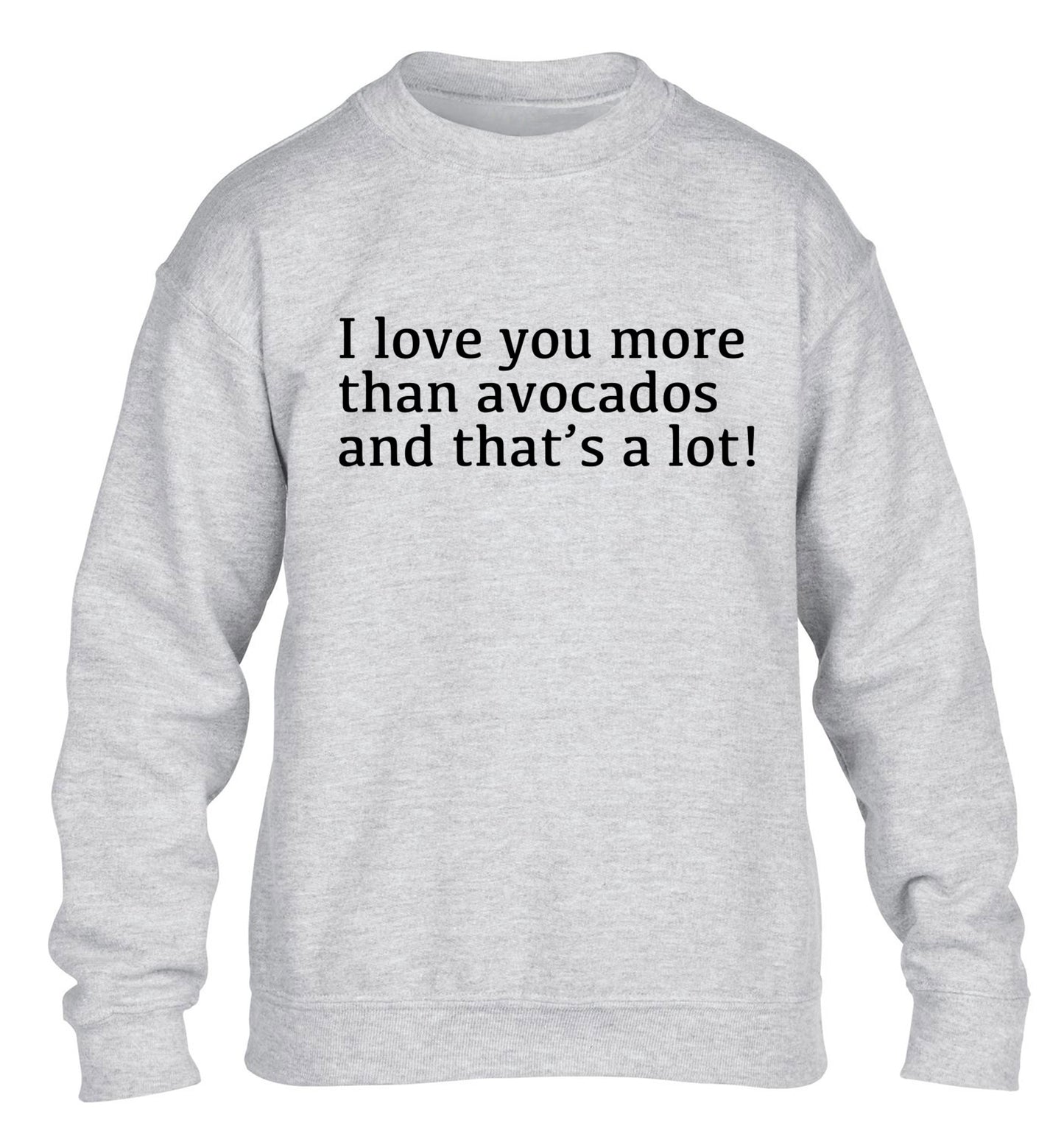 I love you more than avocados and that's a lot children's grey sweater 12-14 Years