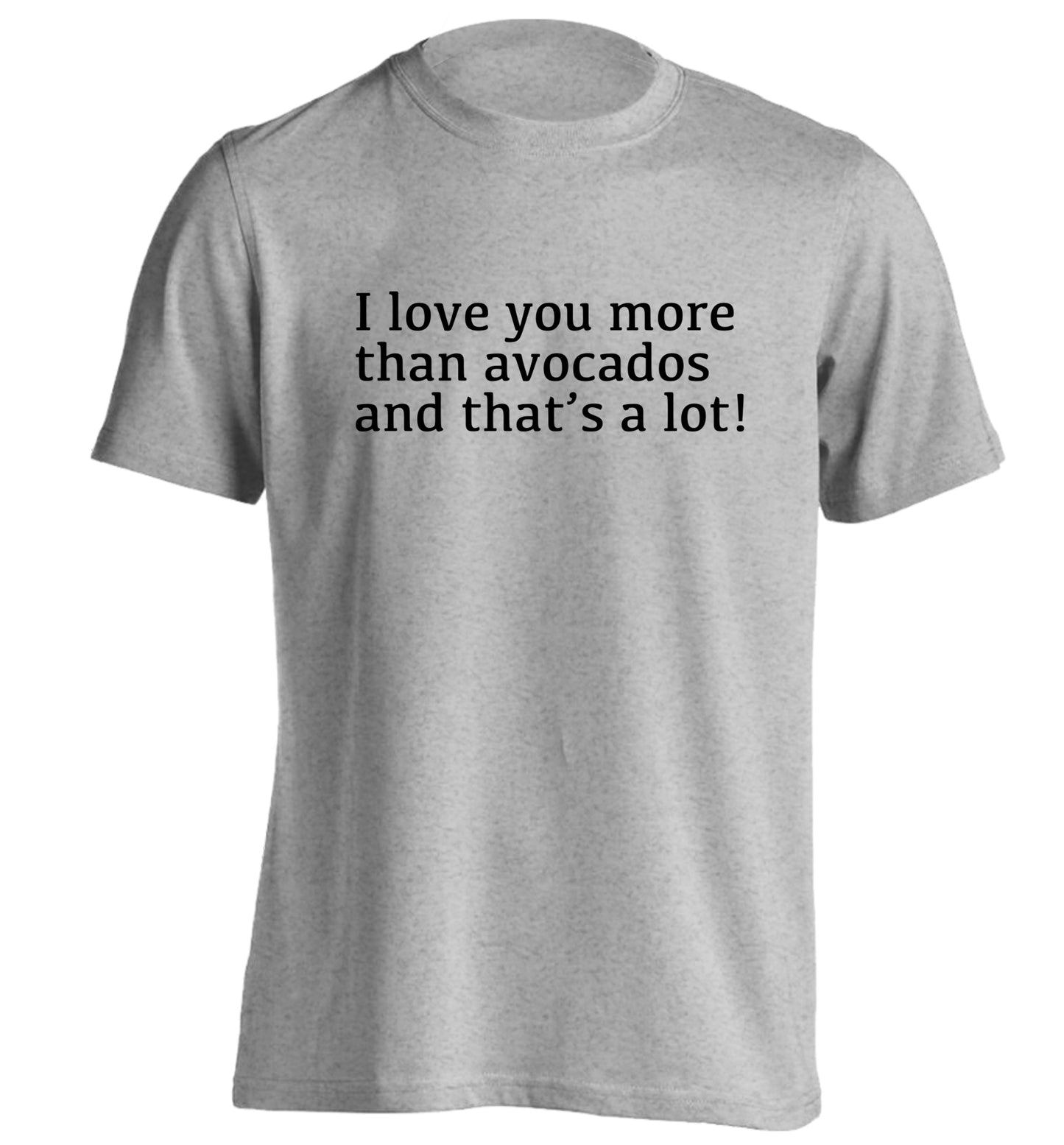 I love you more than avocados and that's a lot adults unisex grey Tshirt 2XL