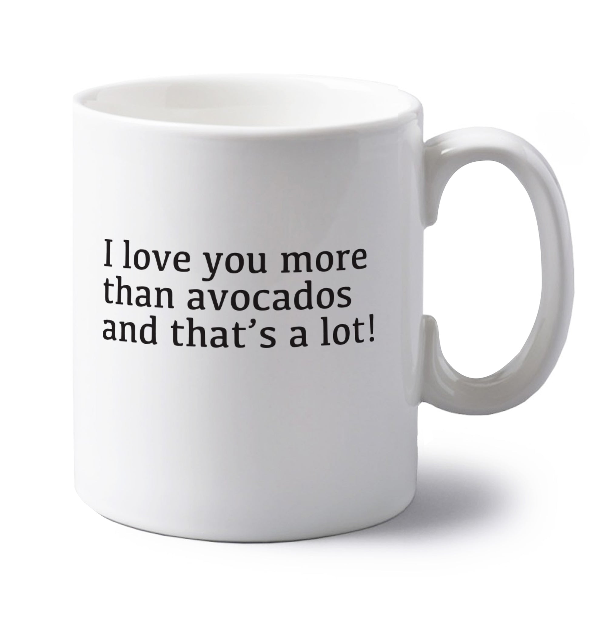 I love you more than avocados and that's a lot left handed white ceramic mug 