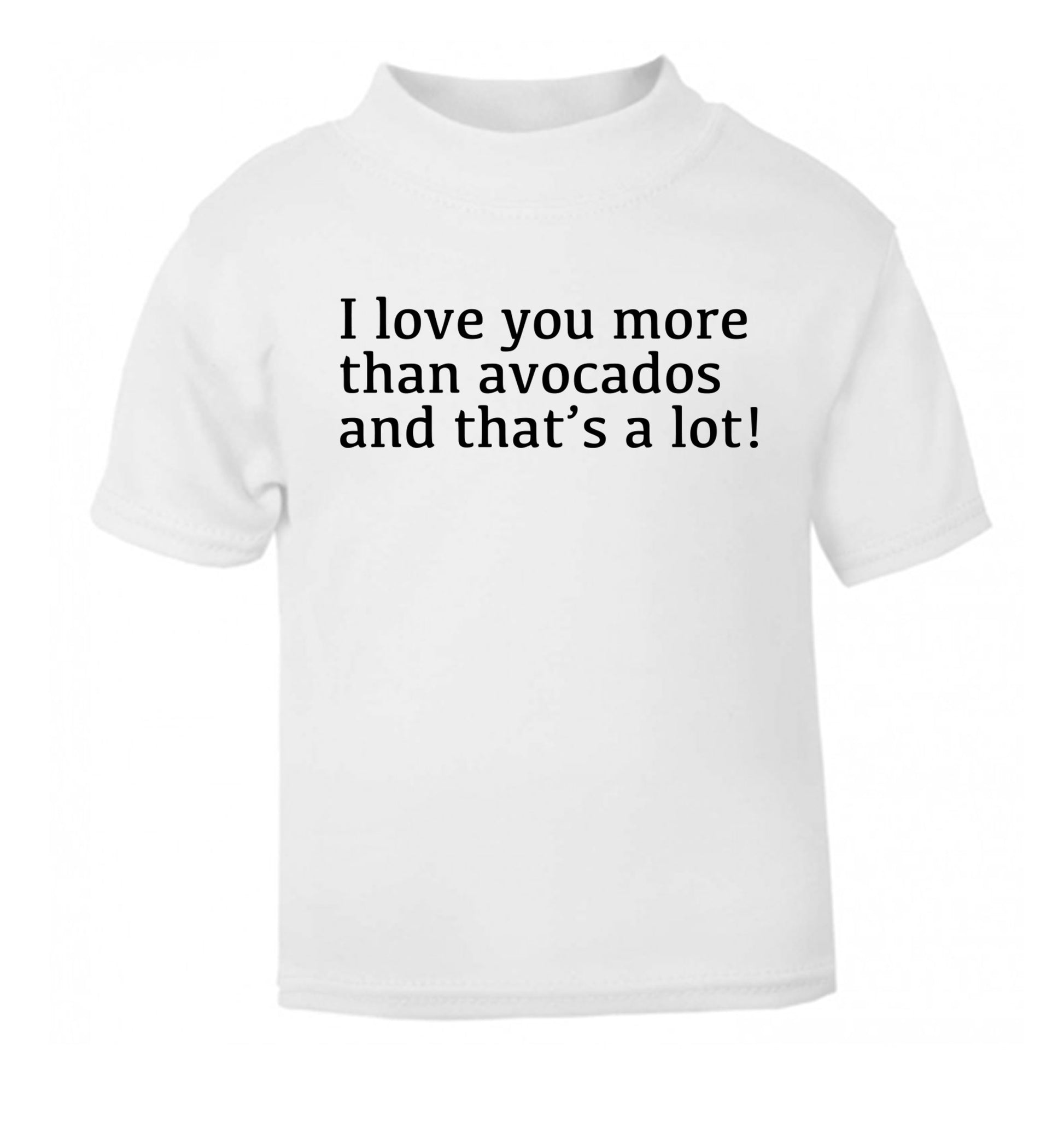 I love you more than avocados and that's a lot white Baby Toddler Tshirt 2 Years