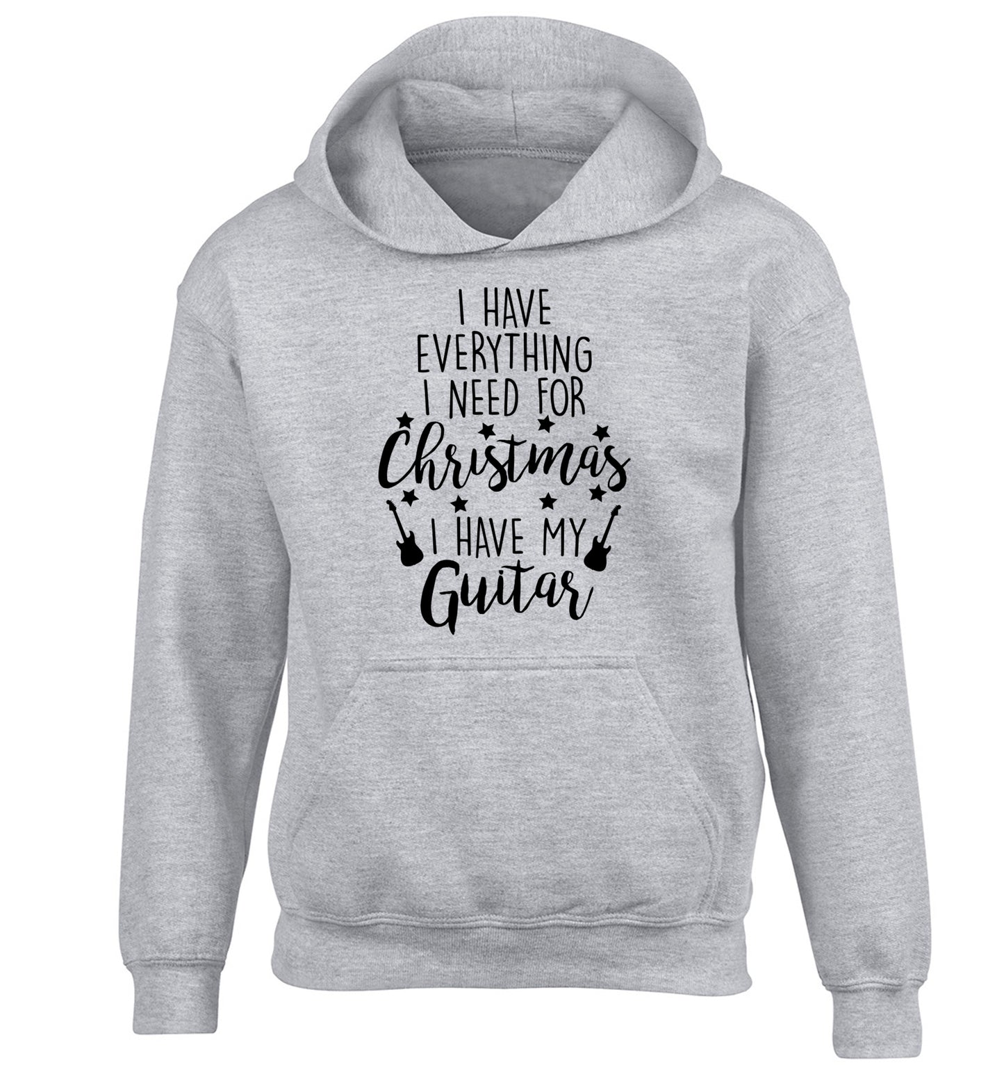 I have everything I need for Christmas I have my guitar children's grey hoodie 12-14 Years