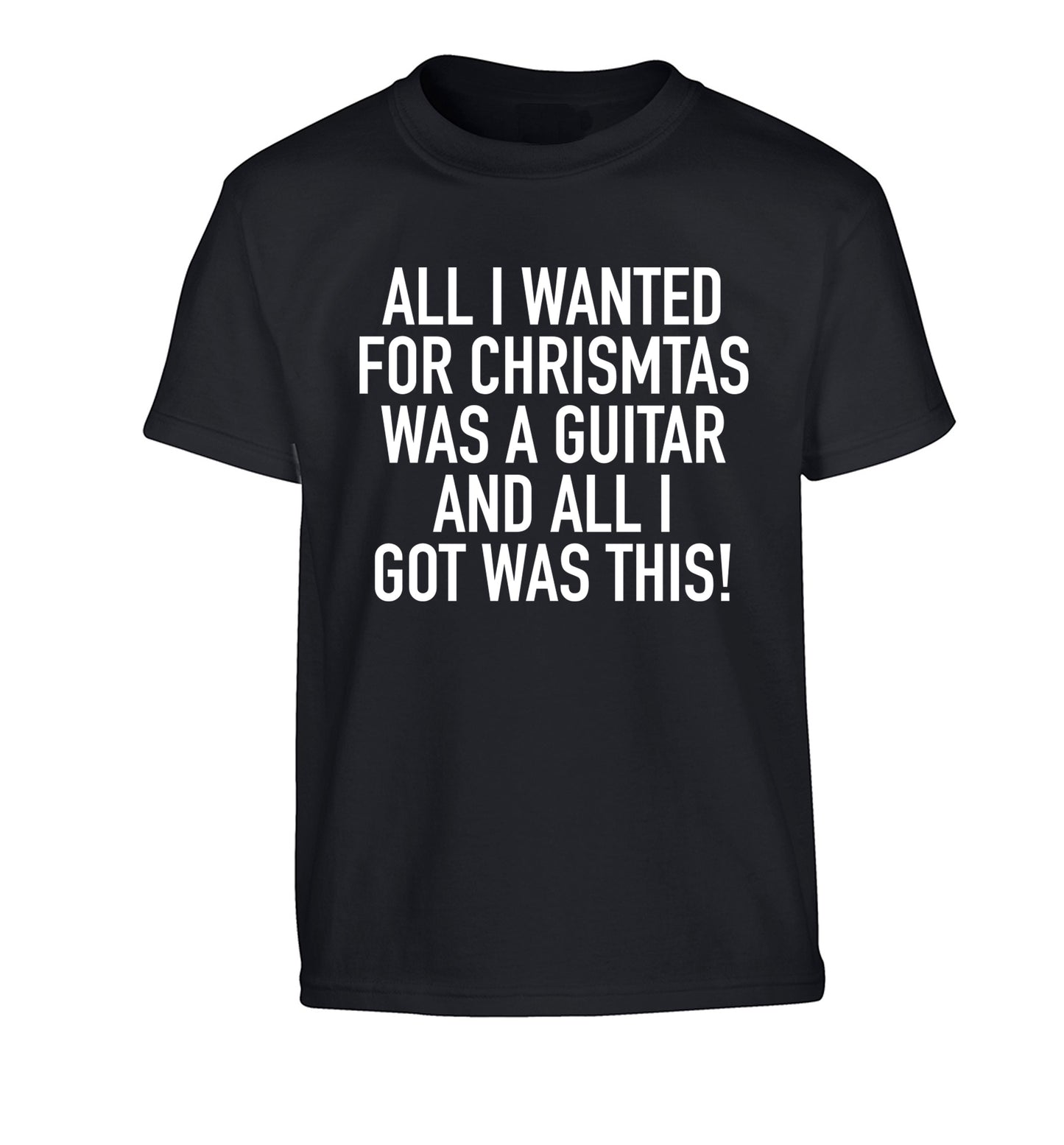 All I wanted for Christmas was a guitar and all I got was this! Children's black Tshirt 12-14 Years