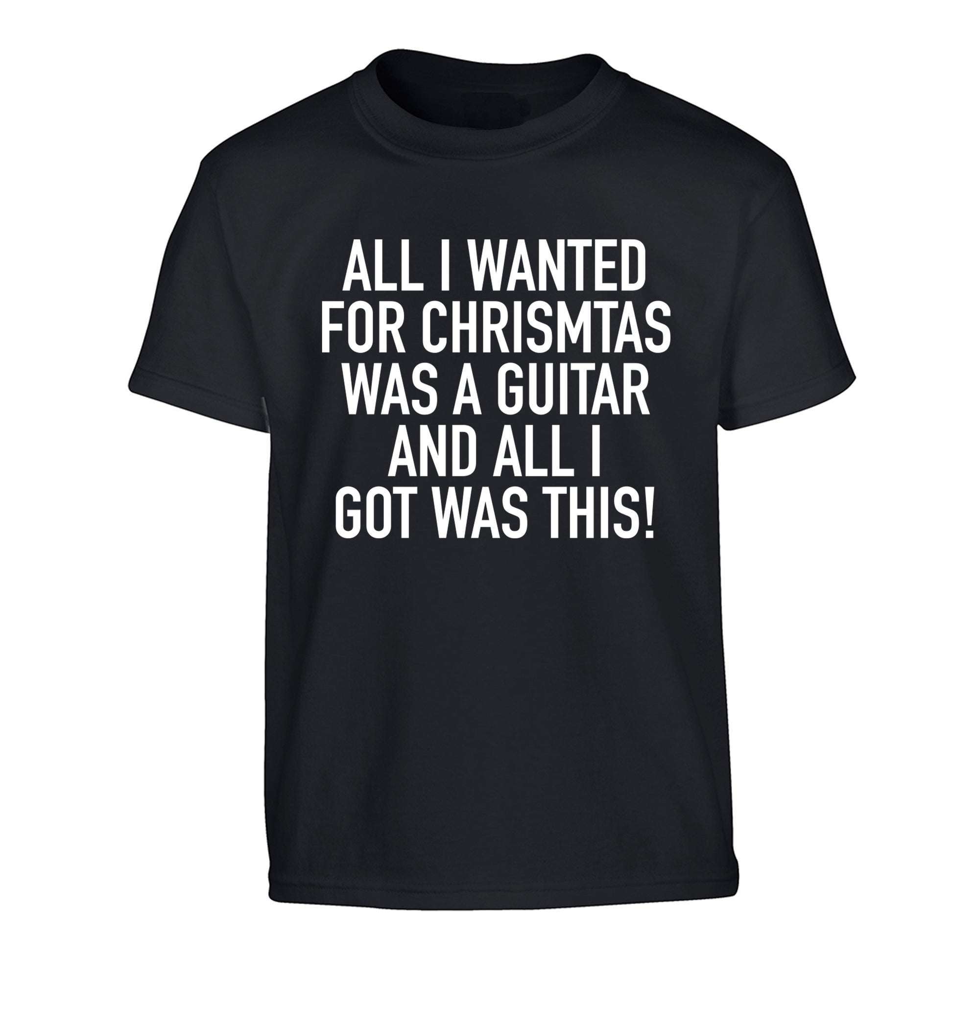 All I wanted for Christmas was a guitar and all I got was this! Children's black Tshirt 12-14 Years