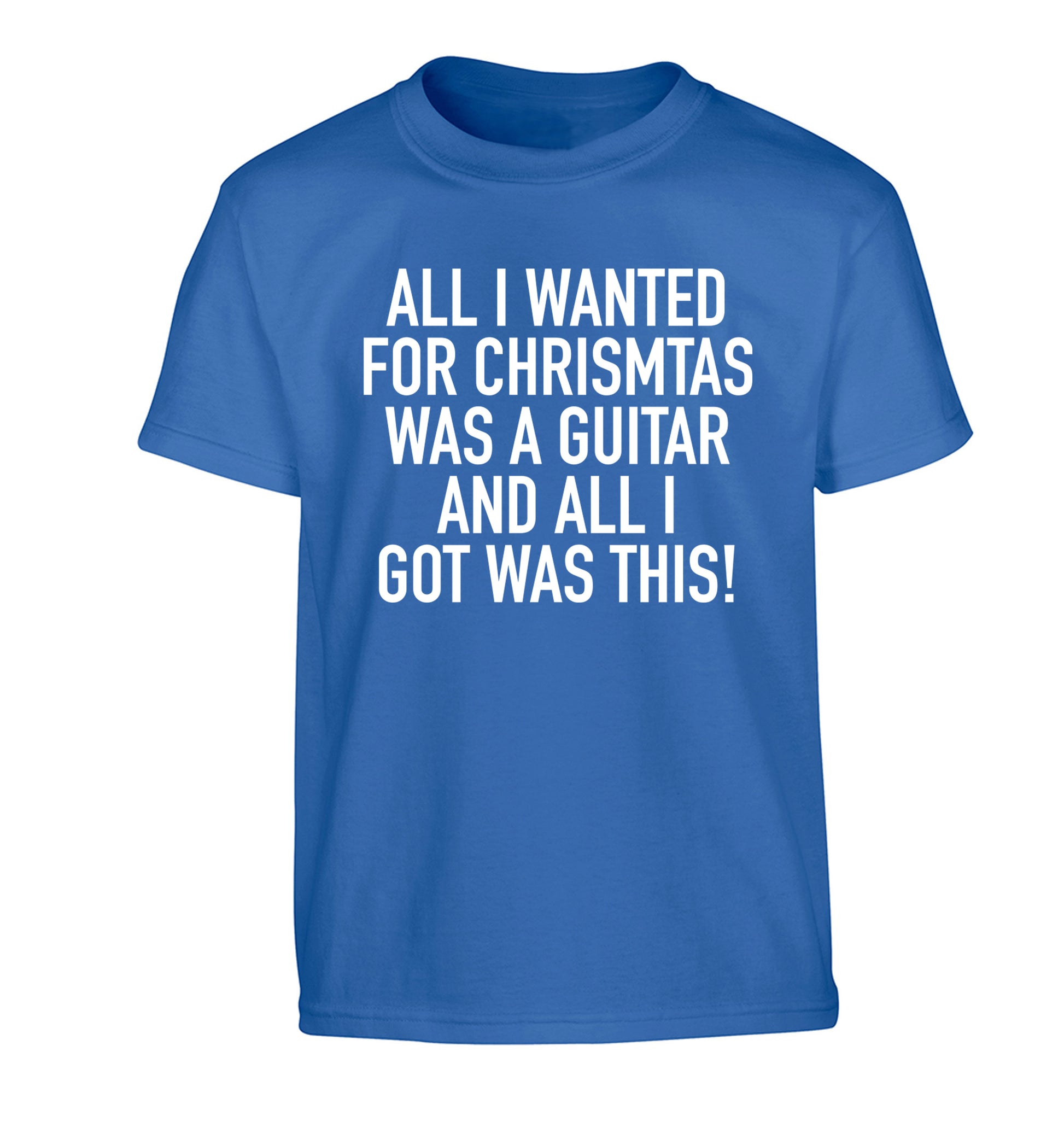 All I wanted for Christmas was a guitar and all I got was this! Children's blue Tshirt 12-14 Years