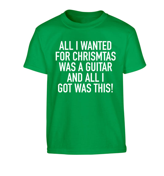 All I wanted for Christmas was a guitar and all I got was this! Children's green Tshirt 12-14 Years