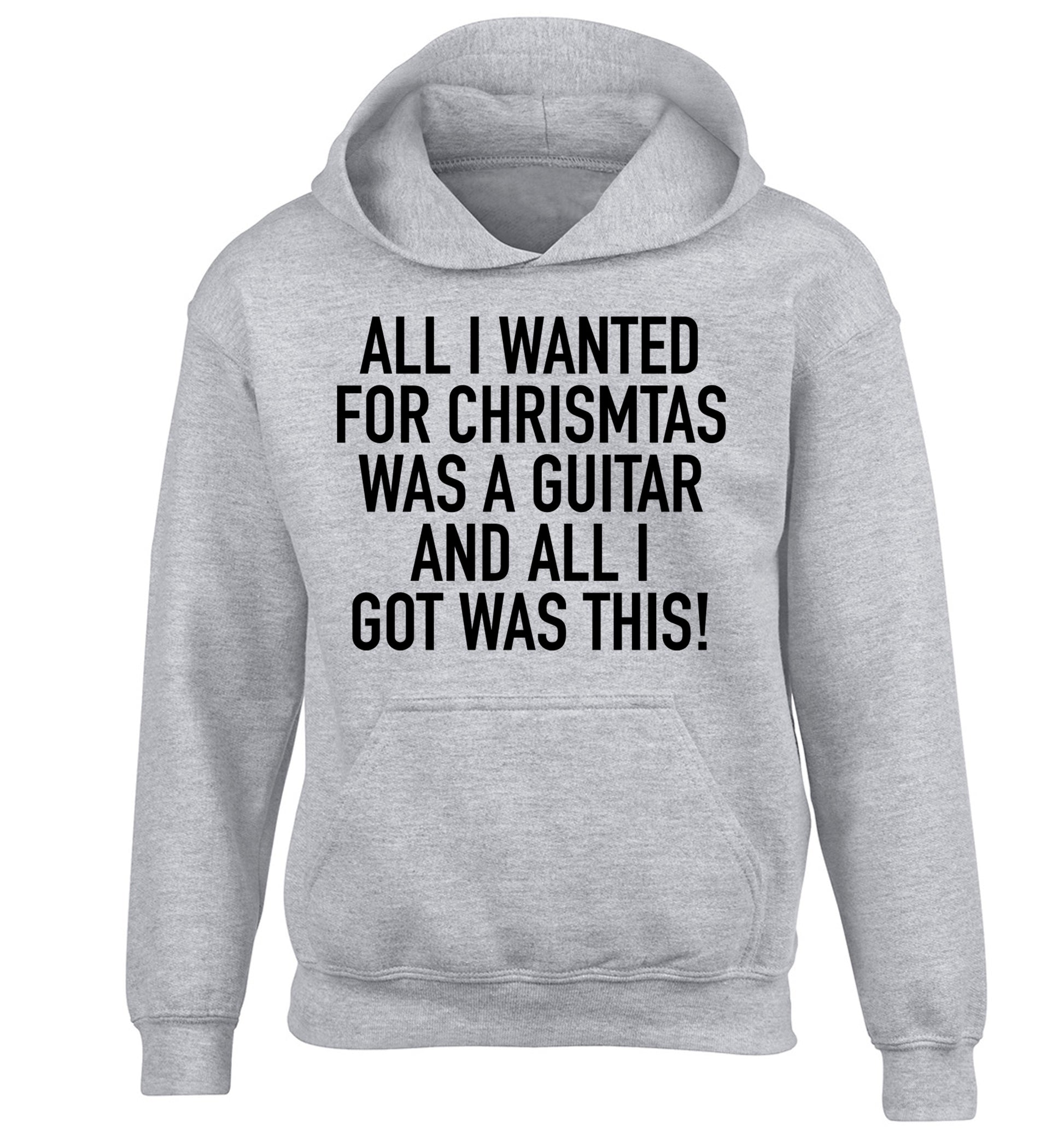 All I wanted for Christmas was a guitar and all I got was this! children's grey hoodie 12-14 Years