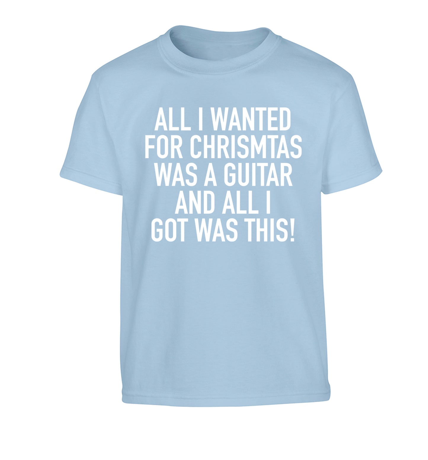 All I wanted for Christmas was a guitar and all I got was this! Children's light blue Tshirt 12-14 Years