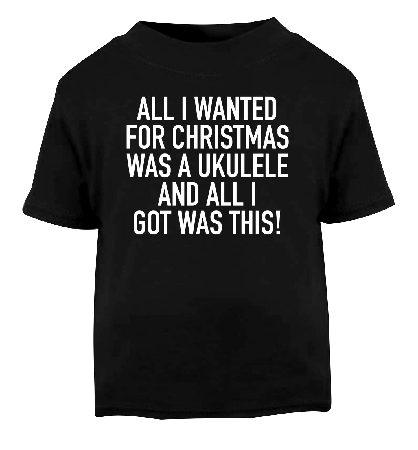 All I wanted for Christmas was a ukulele and all I got was this! Black Baby Toddler Tshirt 2 years