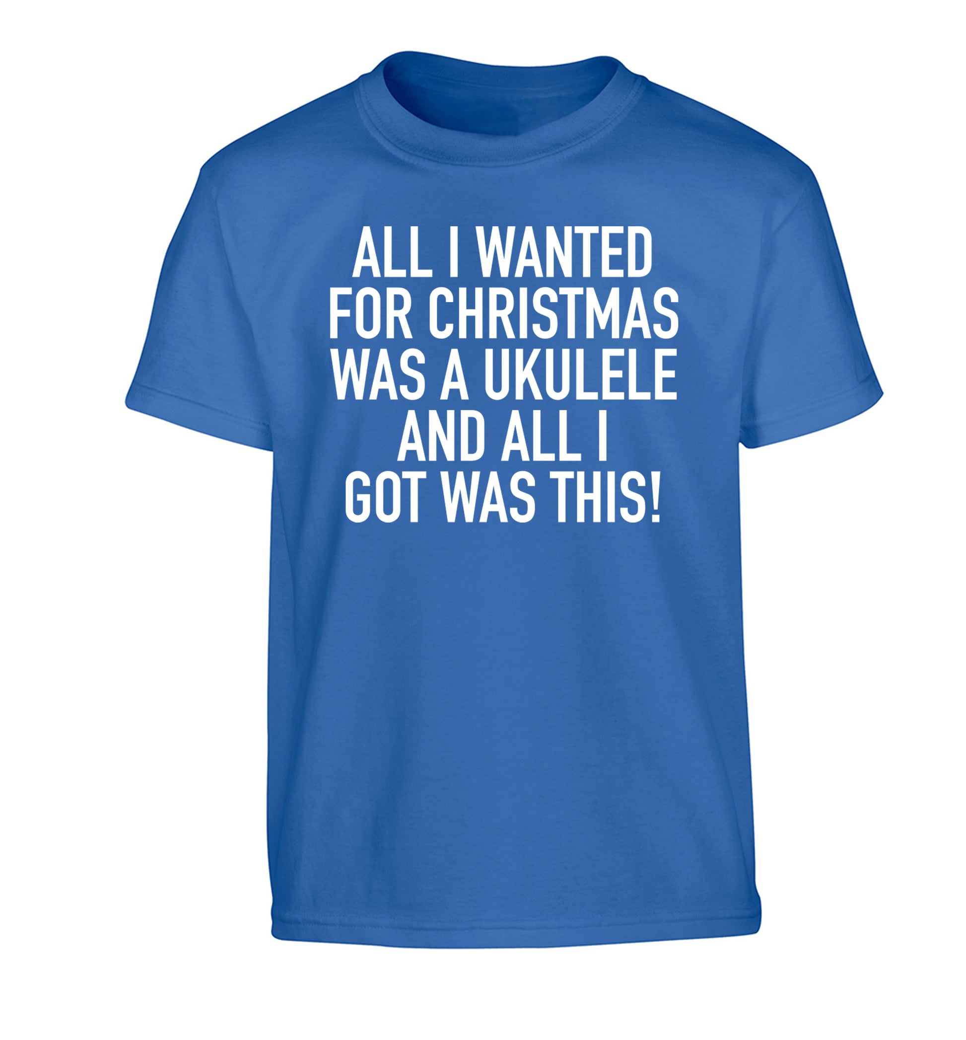All I wanted for Christmas was a ukulele and all I got was this! Children's blue Tshirt 12-14 Years