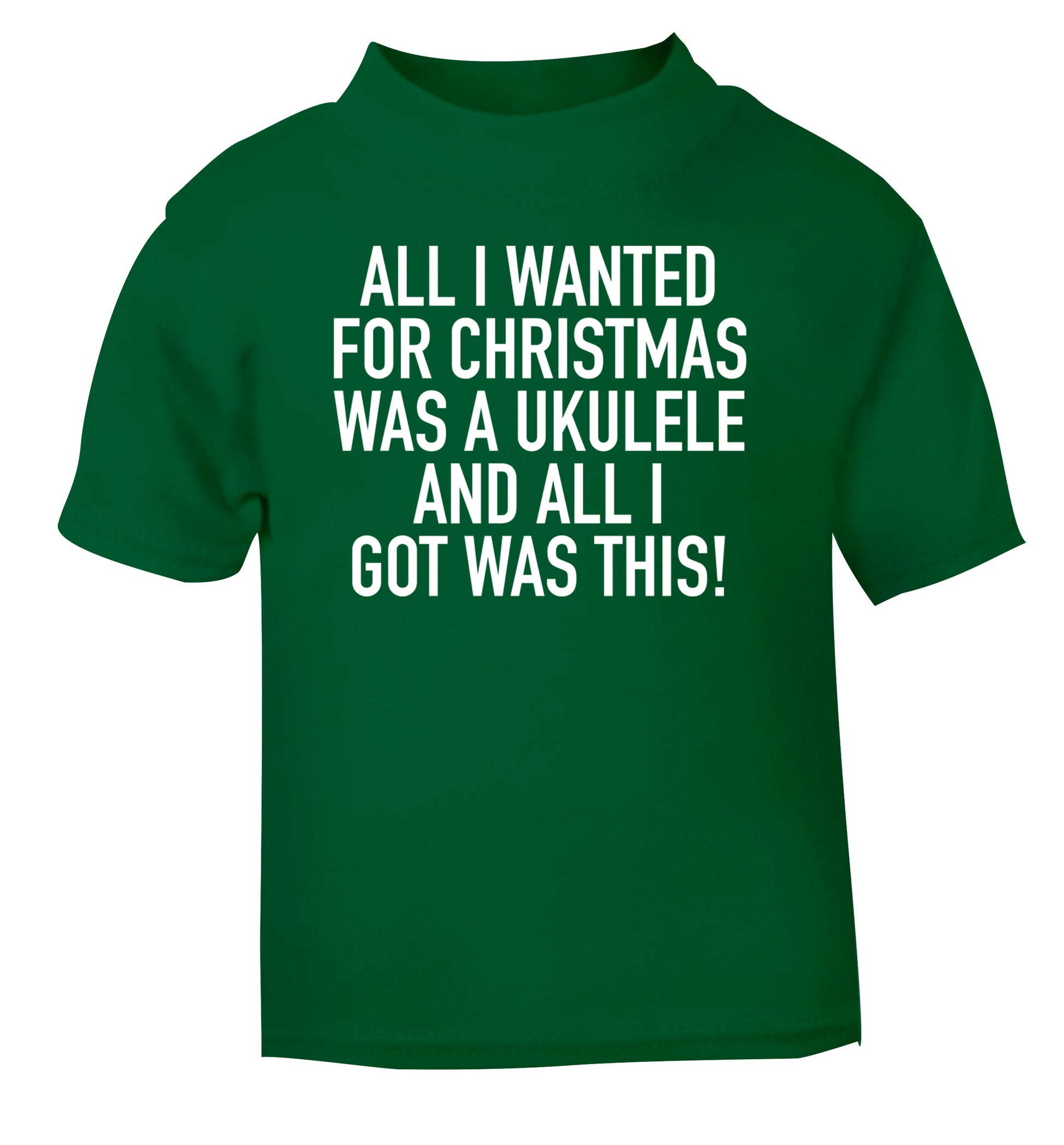 All I wanted for Christmas was a ukulele and all I got was this! green Baby Toddler Tshirt 2 Years
