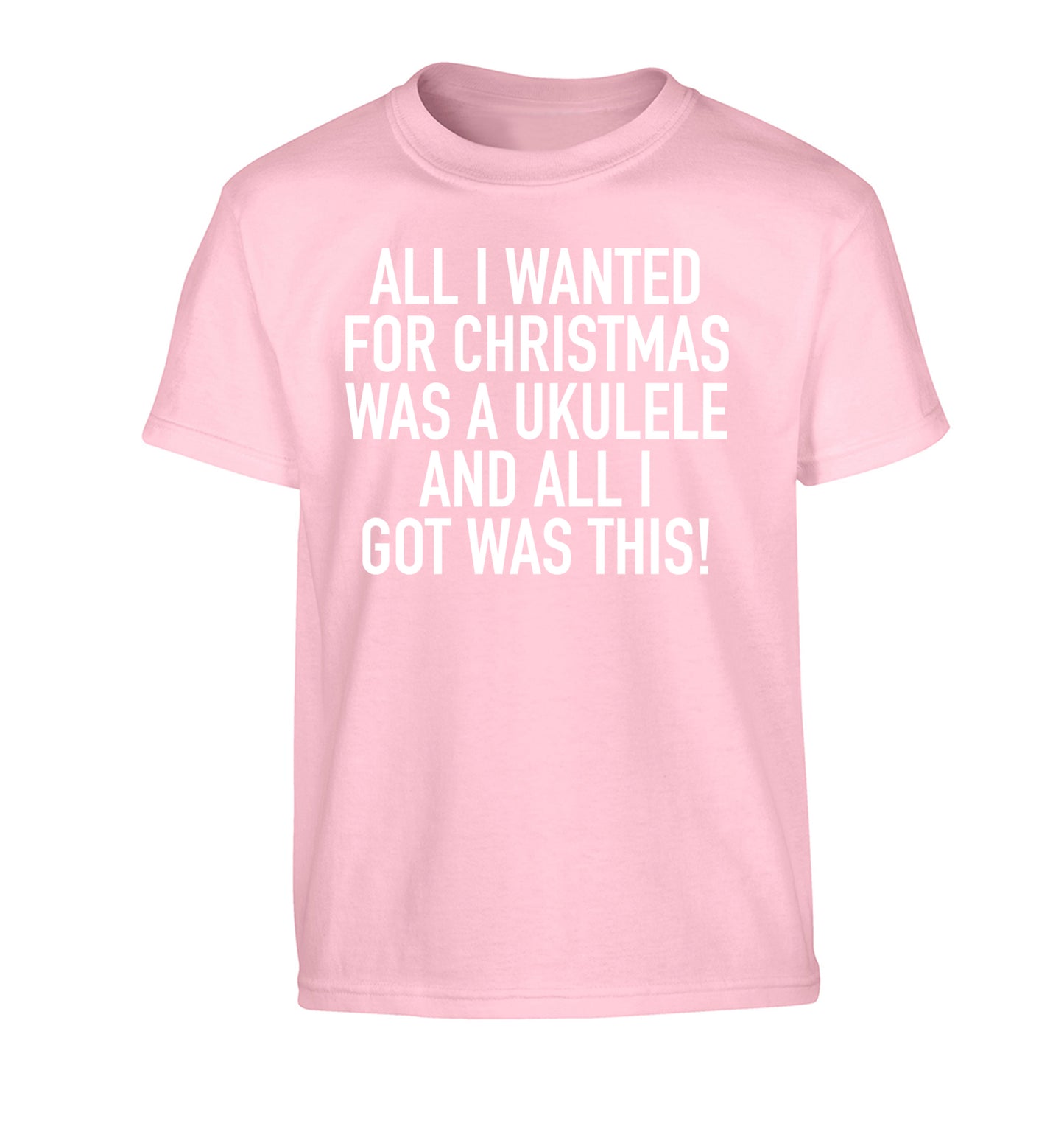All I wanted for Christmas was a ukulele and all I got was this! Children's light pink Tshirt 12-14 Years