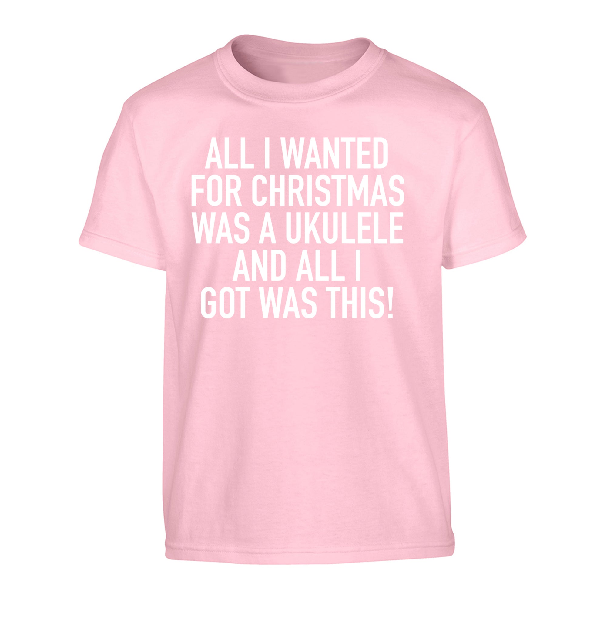 All I wanted for Christmas was a ukulele and all I got was this! Children's light pink Tshirt 12-14 Years