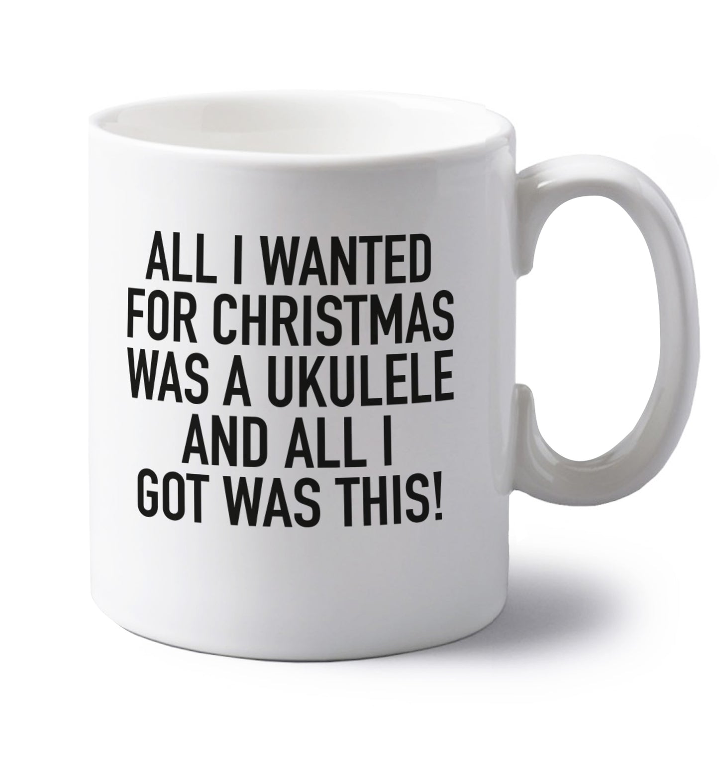 All I wanted for Christmas was a ukulele and all I got was this! left handed white ceramic mug 