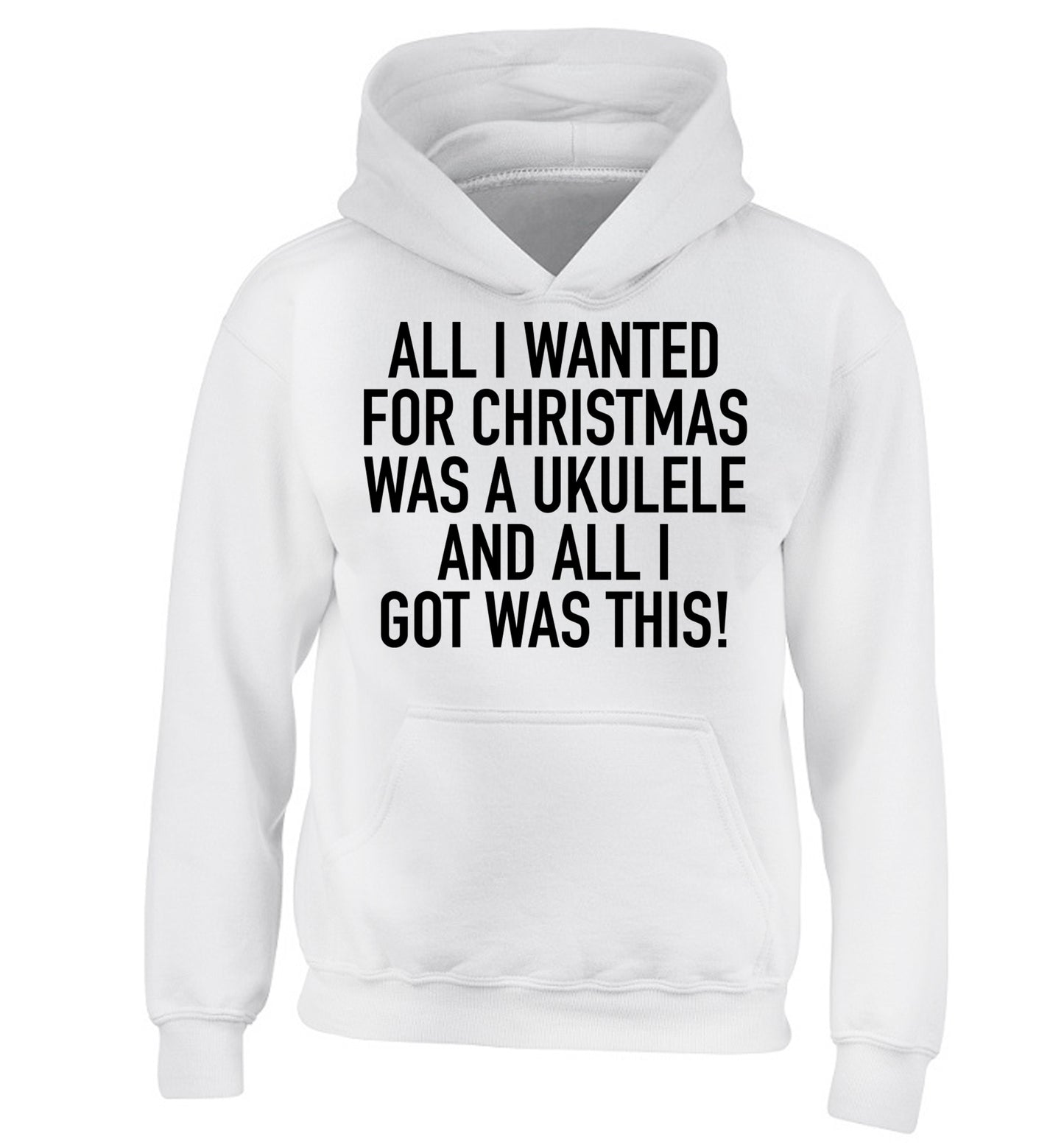 All I wanted for Christmas was a ukulele and all I got was this! children's white hoodie 12-14 Years