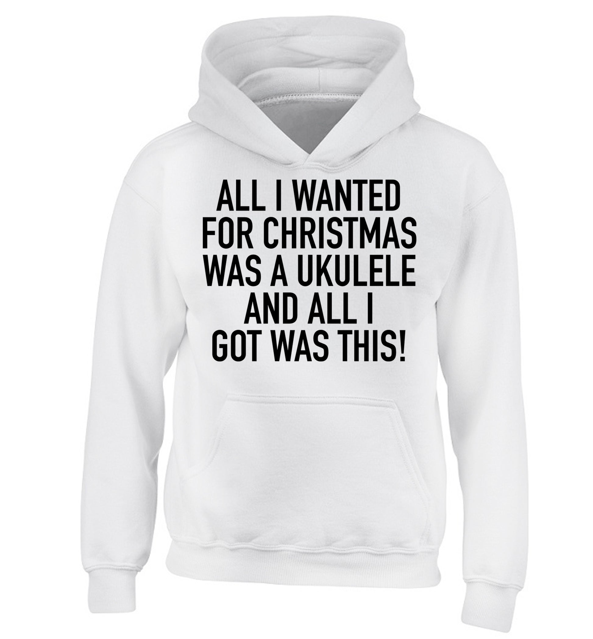 All I wanted for Christmas was a ukulele and all I got was this! children's white hoodie 12-14 Years