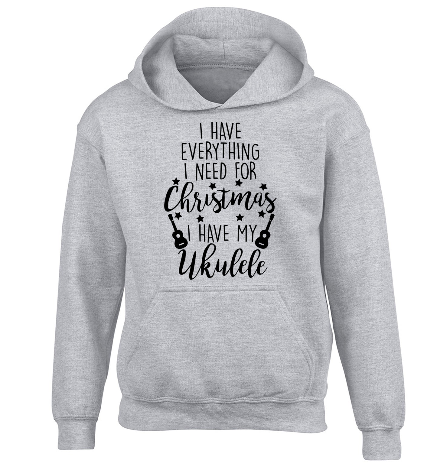 I have everything I need for Christmas I have my ukulele children's grey hoodie 12-14 Years