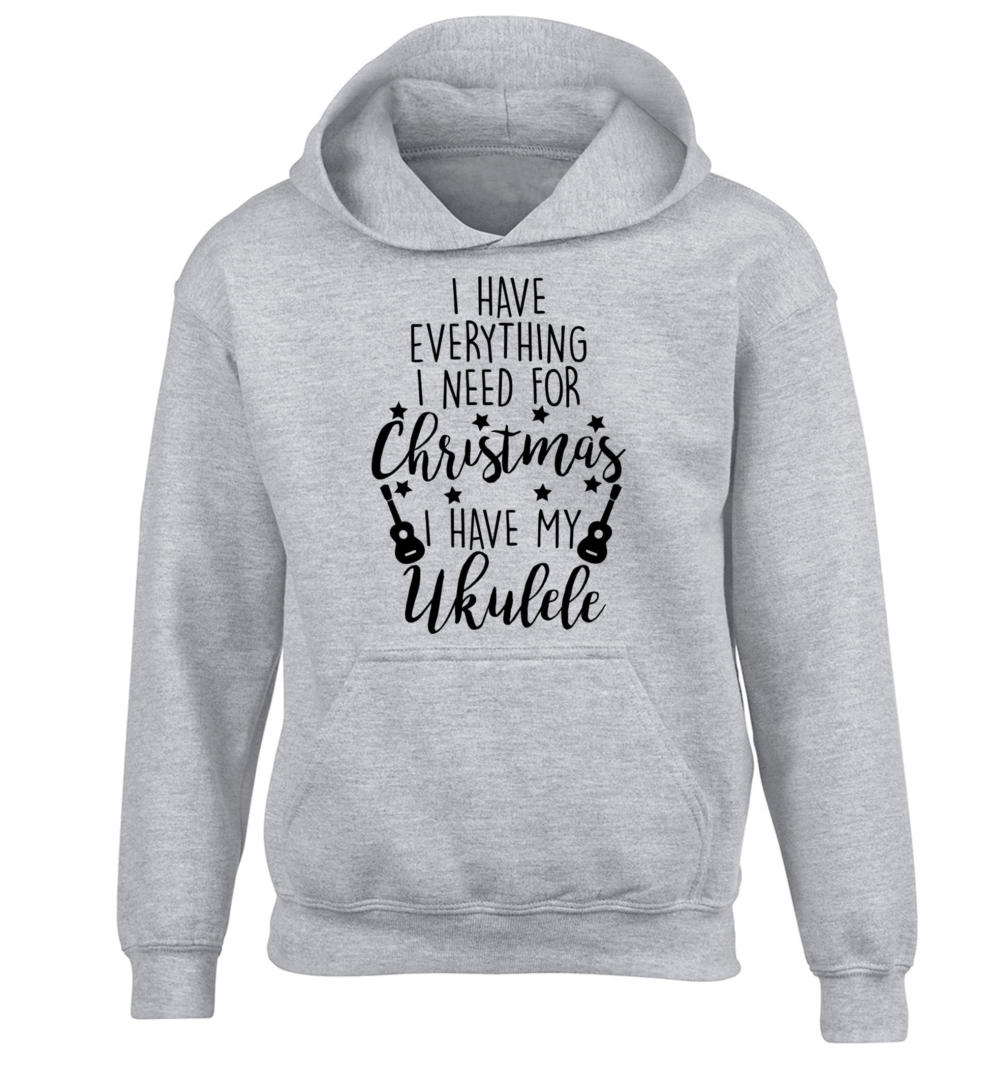 I have everything I need for Christmas I have my ukulele children's grey hoodie 12-14 Years