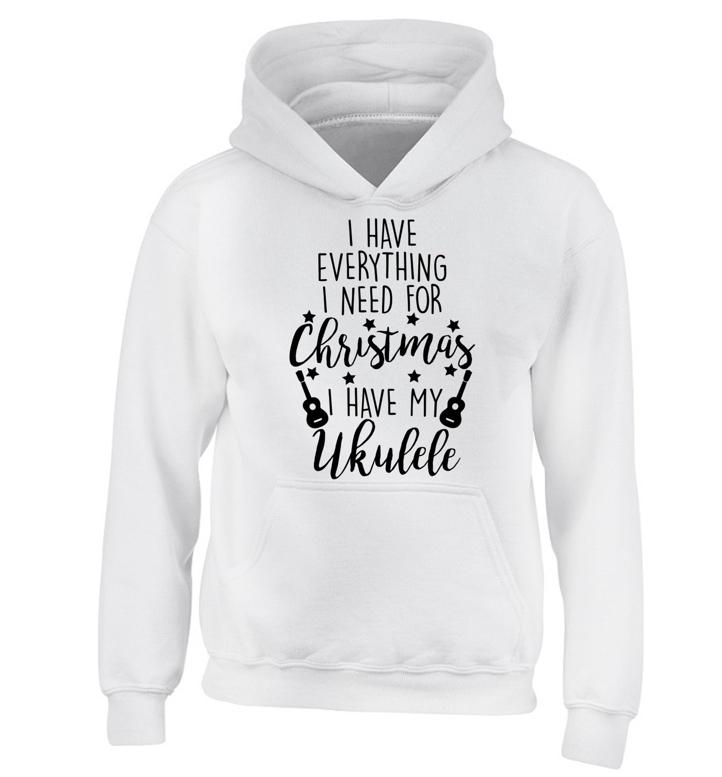 I have everything I need for Christmas I have my ukulele children's white hoodie 12-14 Years