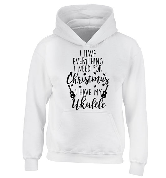 I have everything I need for Christmas I have my ukulele children's white hoodie 12-14 Years