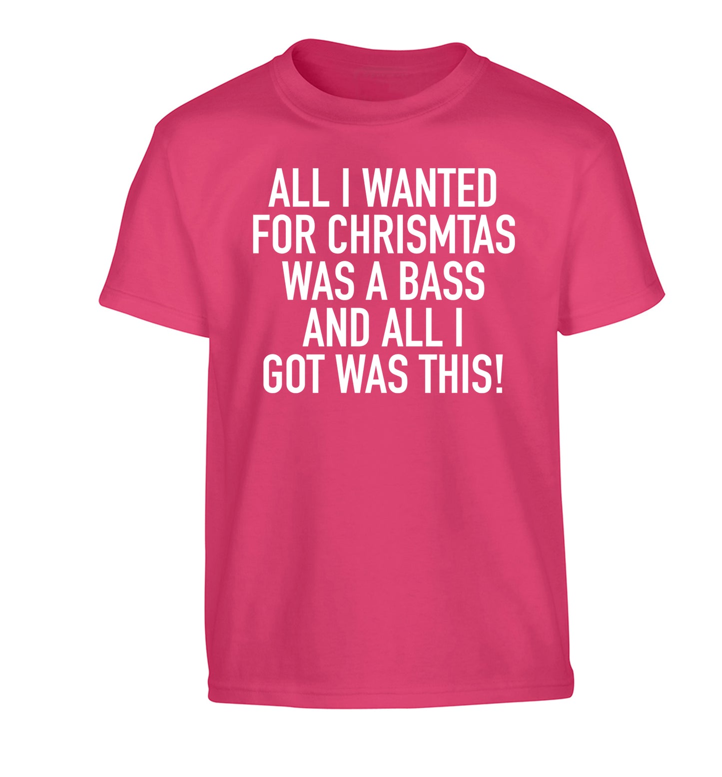 All I wanted for Christmas was a bass and all I got was this Children's pink Tshirt 12-14 Years