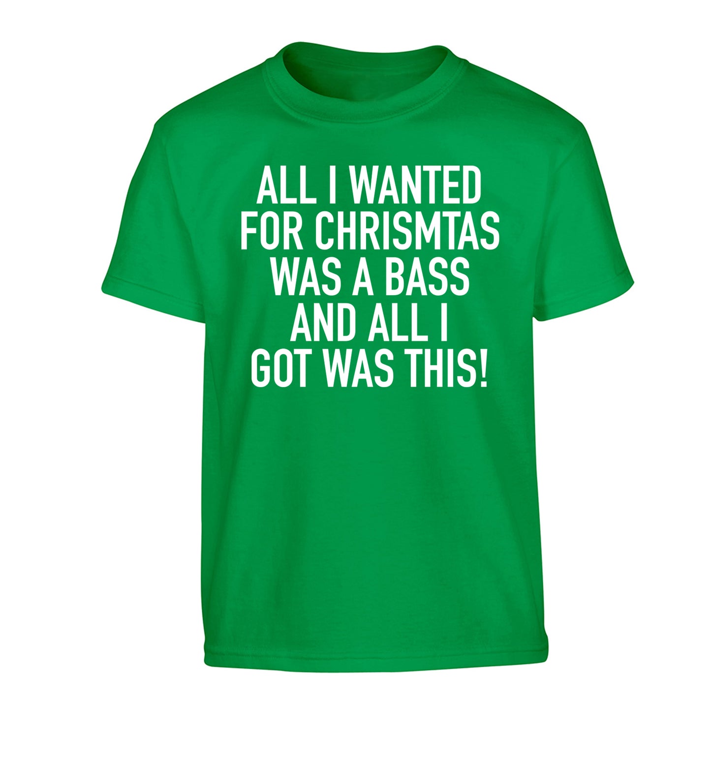 All I wanted for Christmas was a bass and all I got was this Children's green Tshirt 12-14 Years