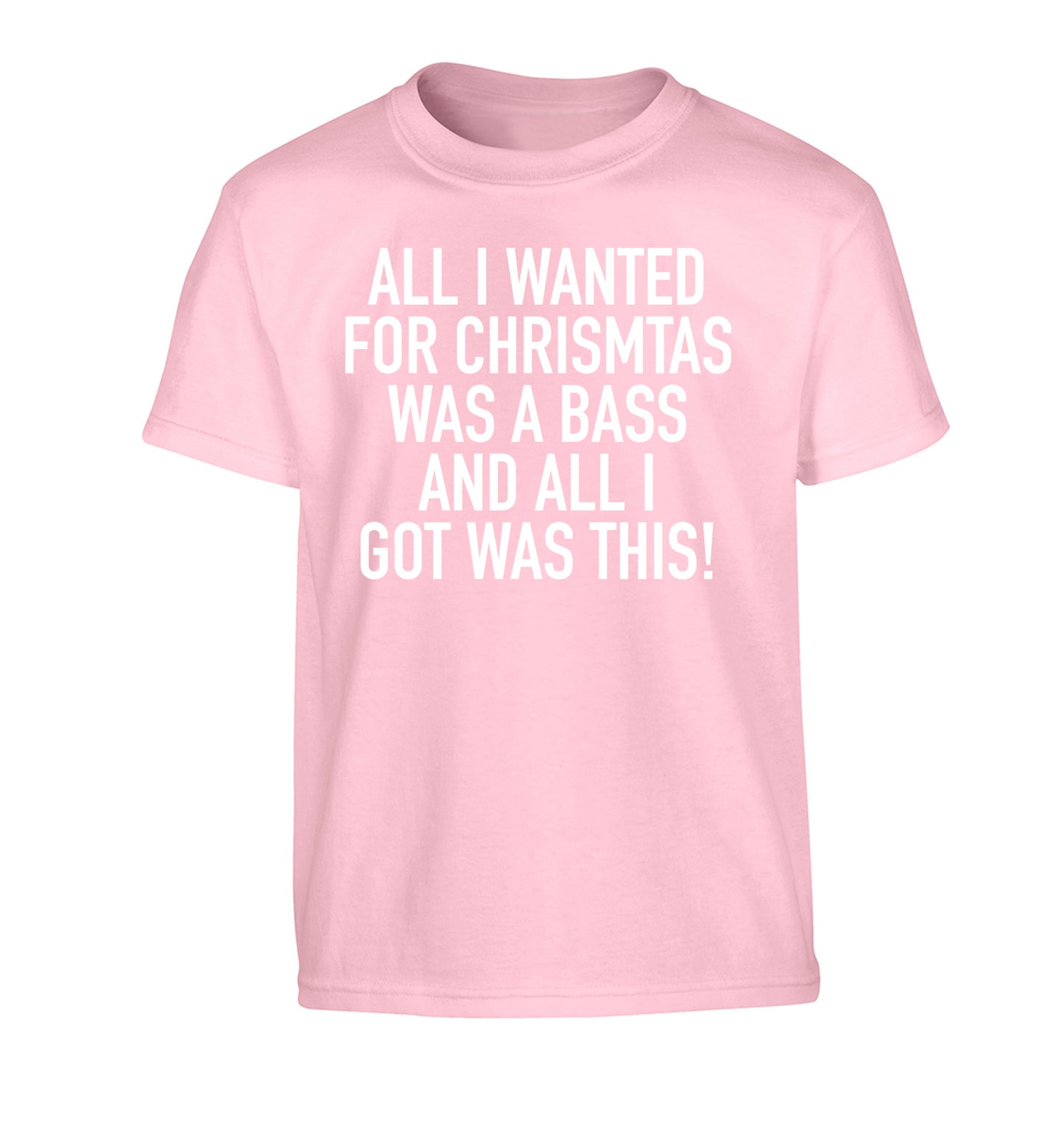 All I wanted for Christmas was a bass and all I got was this Children's light pink Tshirt 12-14 Years