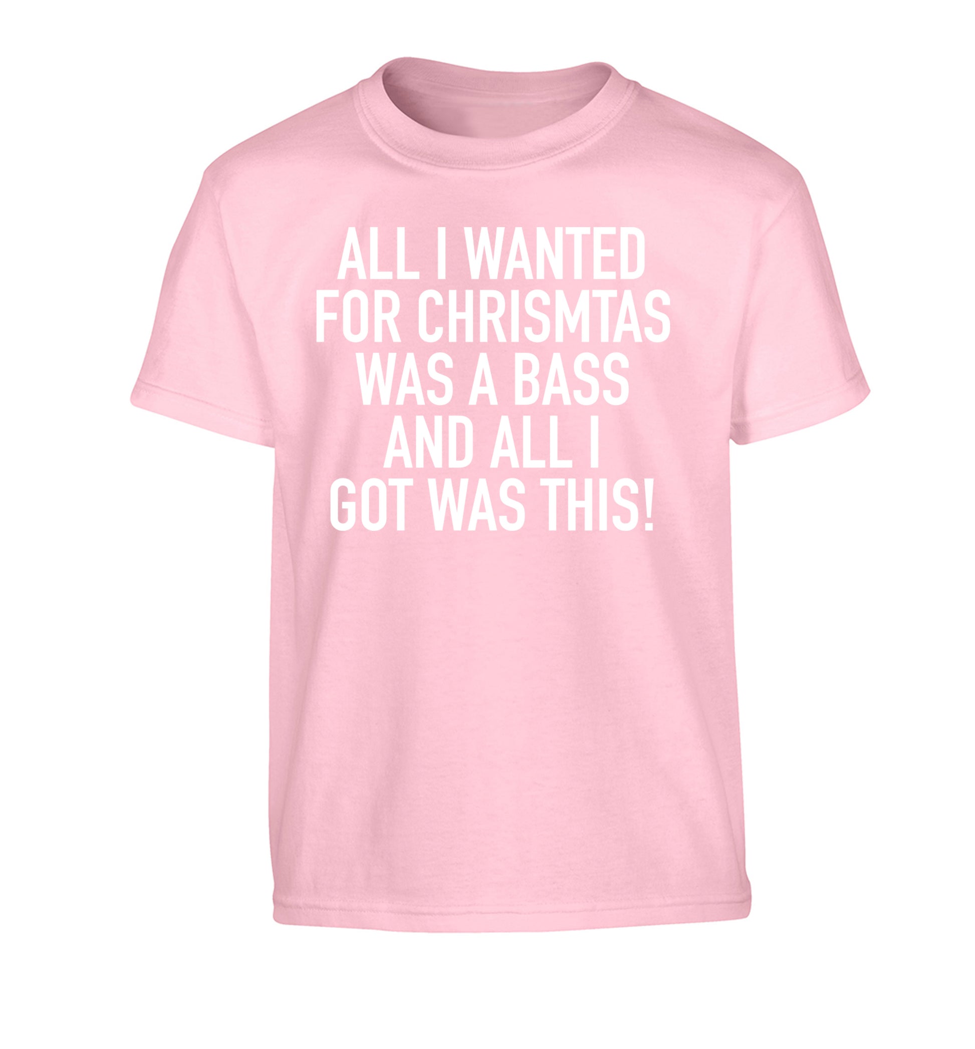 All I wanted for Christmas was a bass and all I got was this Children's light pink Tshirt 12-14 Years