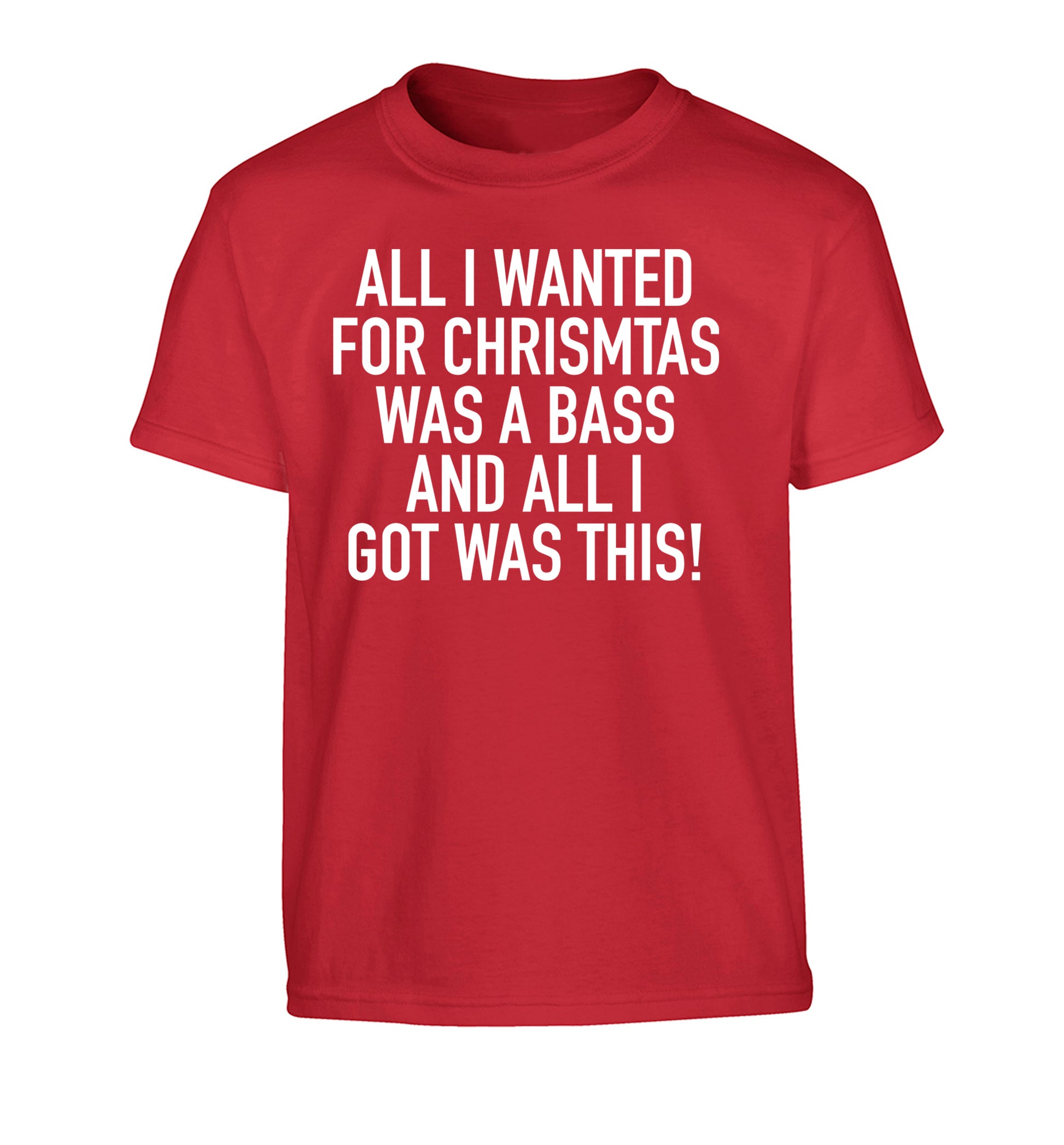 All I wanted for Christmas was a bass and all I got was this Children's red Tshirt 12-14 Years