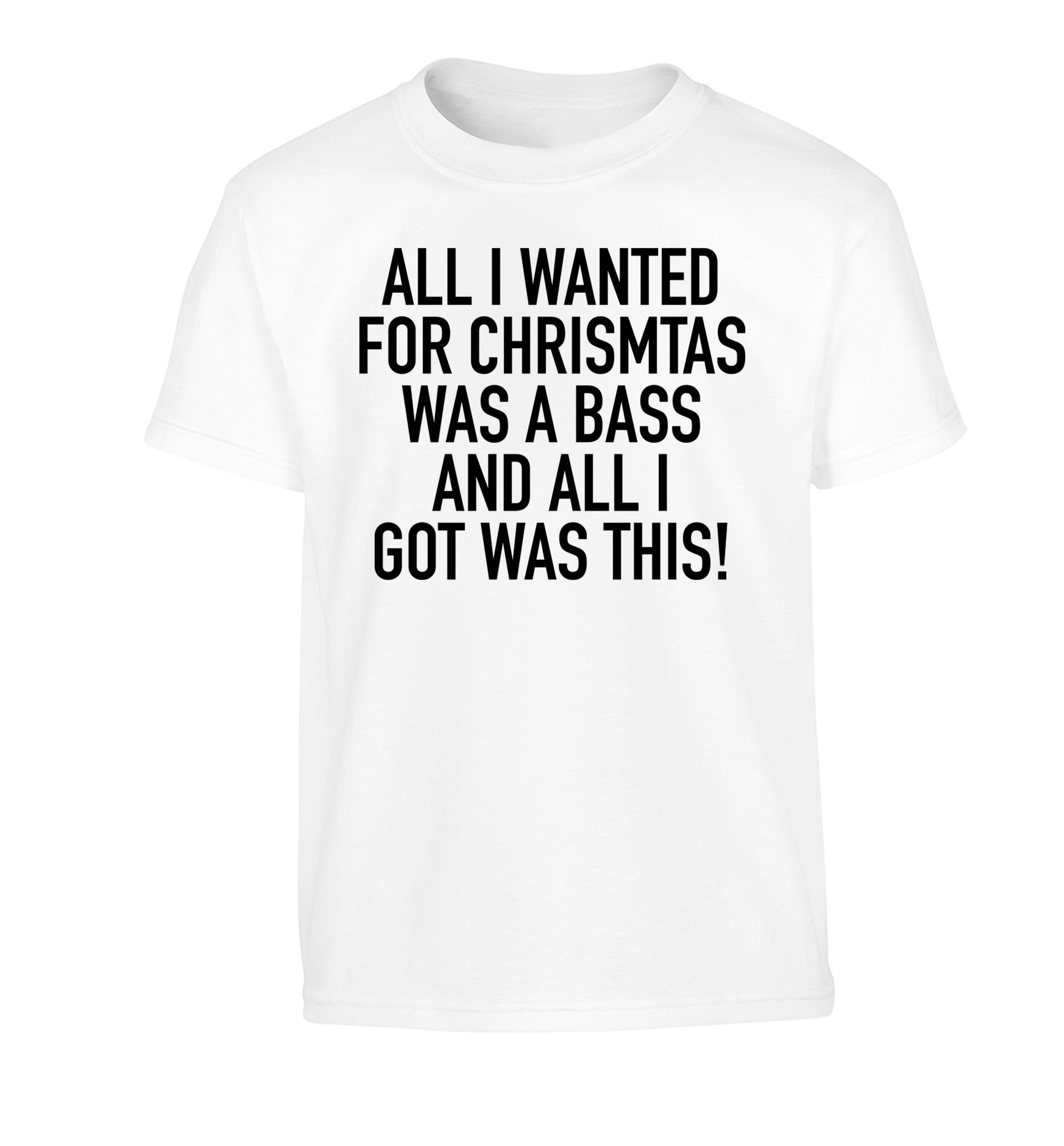 All I wanted for Christmas was a bass and all I got was this Children's white Tshirt 12-14 Years