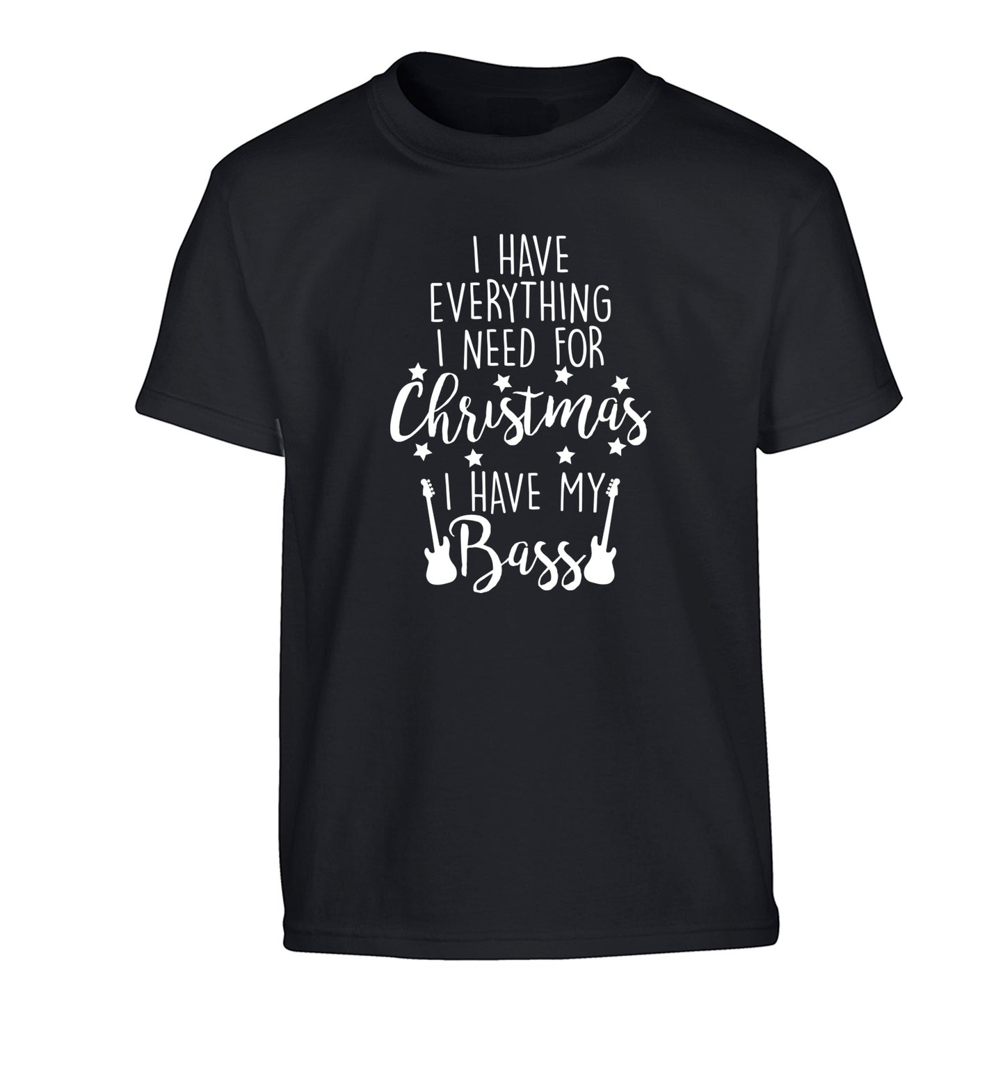I have everything I need for Christmas I have my bass Children's black Tshirt 12-14 Years