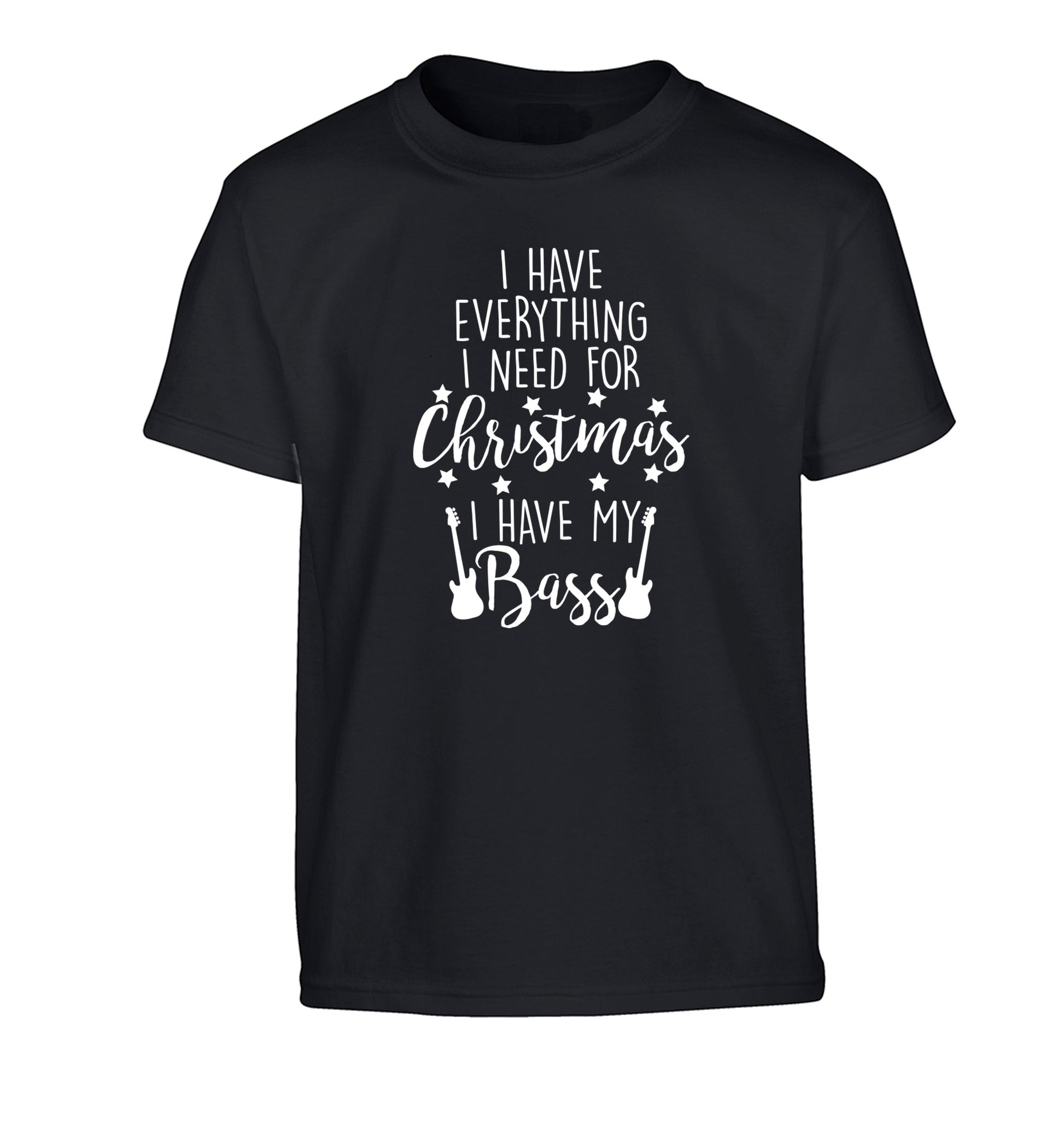 I have everything I need for Christmas I have my bass Children's black Tshirt 12-14 Years