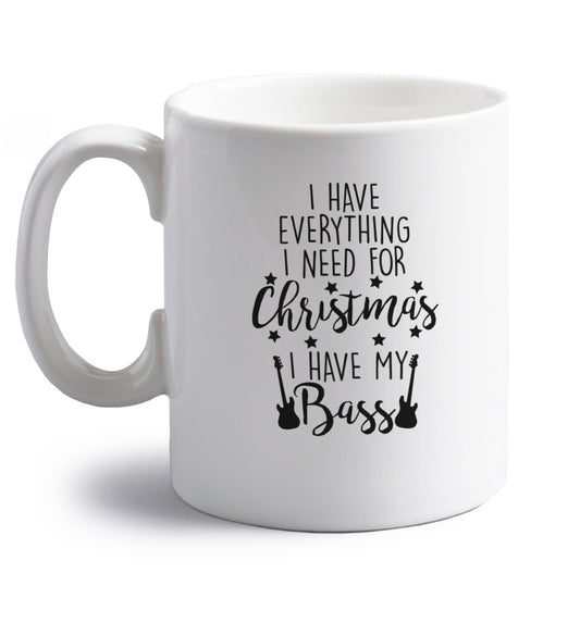 I have everything I need for Christmas I have my bass right handed white ceramic mug 
