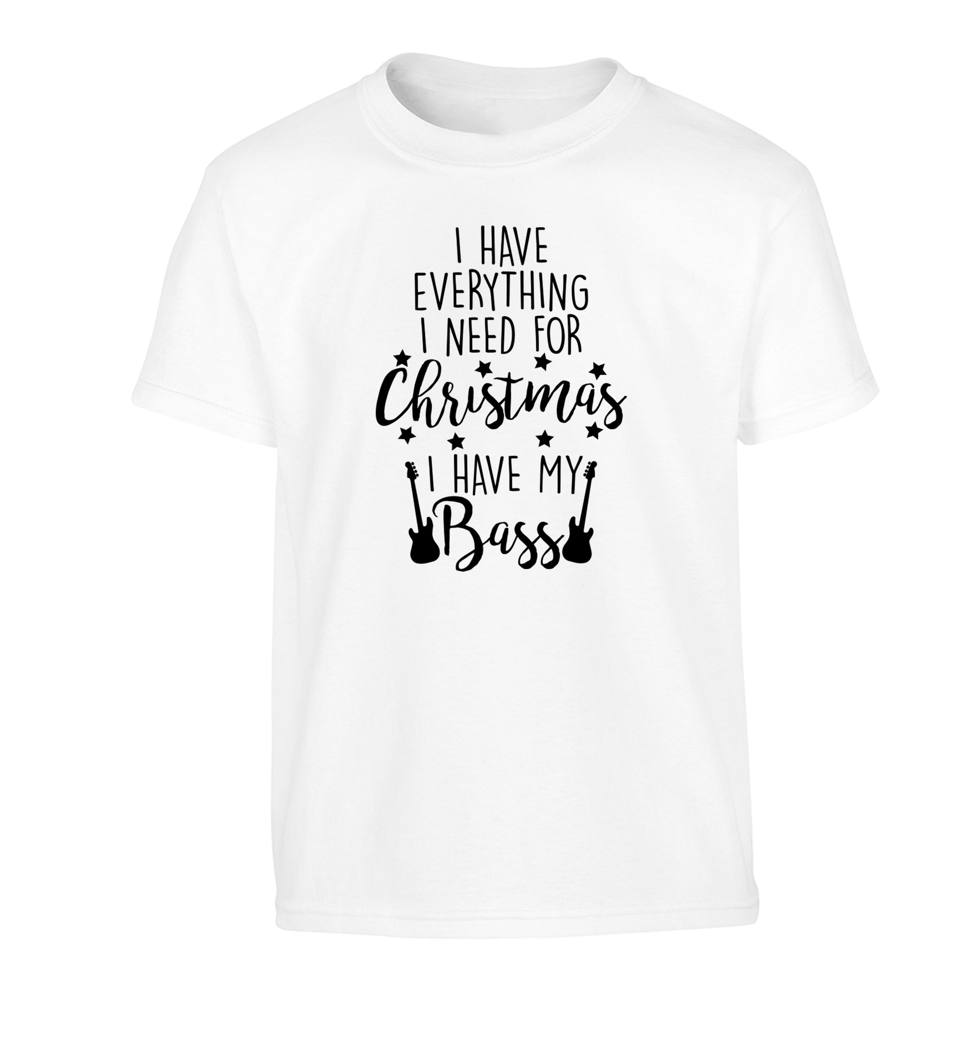 I have everything I need for Christmas I have my bass Children's white Tshirt 12-14 Years
