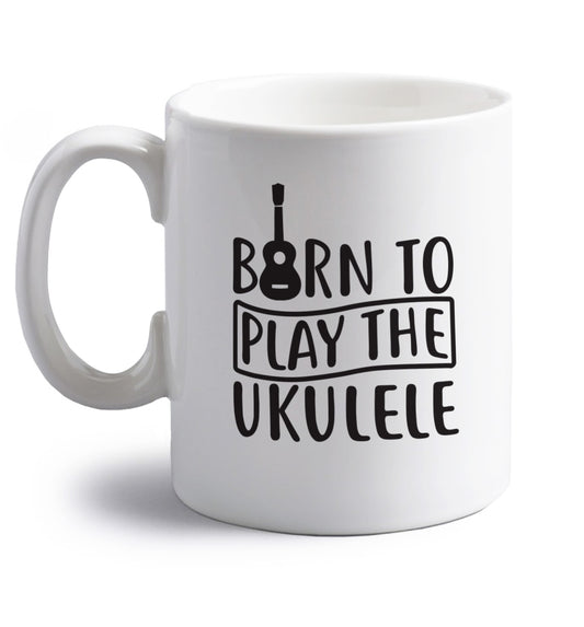 Born to play the ukulele right handed white ceramic mug 