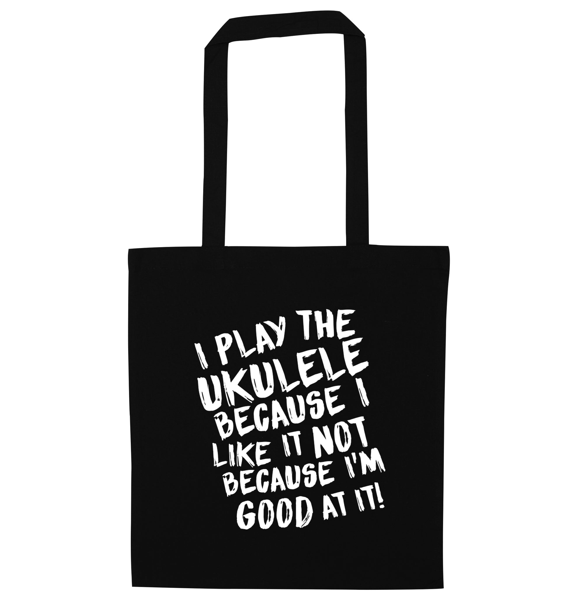 I play the ukulele because I like it not because I'm good at it black tote bag