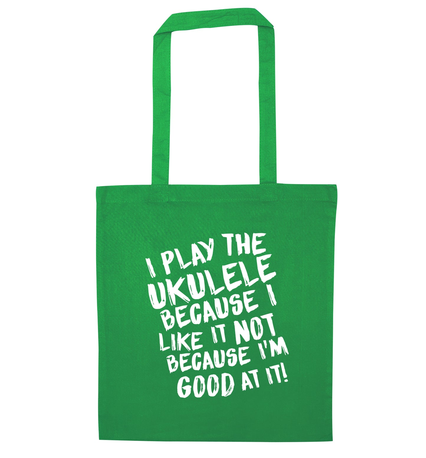 I play the ukulele because I like it not because I'm good at it green tote bag