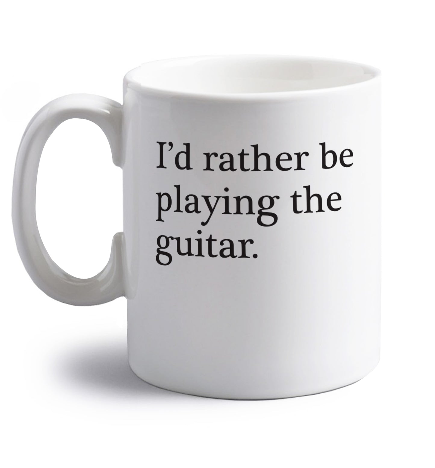 I'd rather be playing the guitar right handed white ceramic mug 