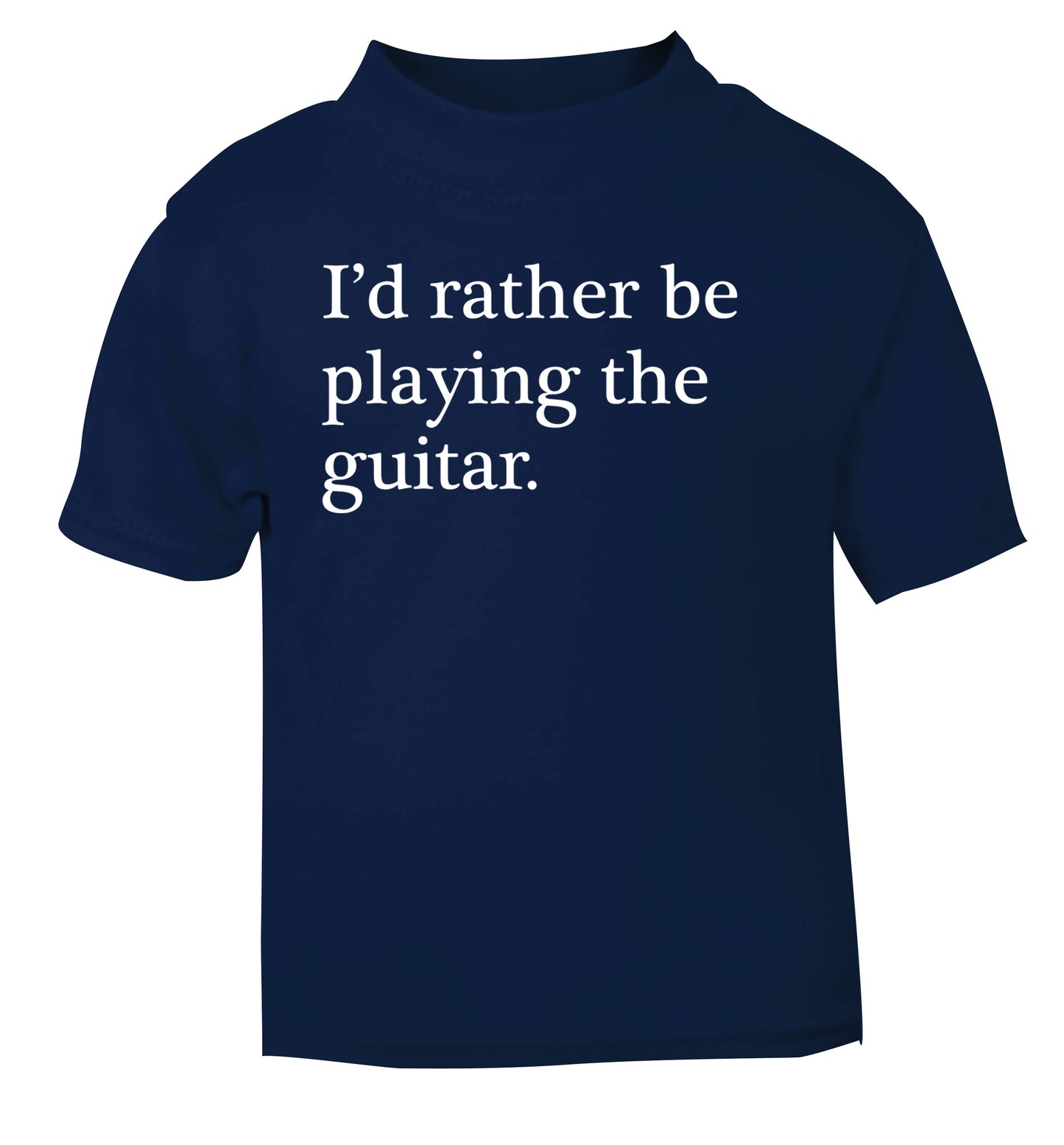 I'd rather be playing the guitar navy Baby Toddler Tshirt 2 Years